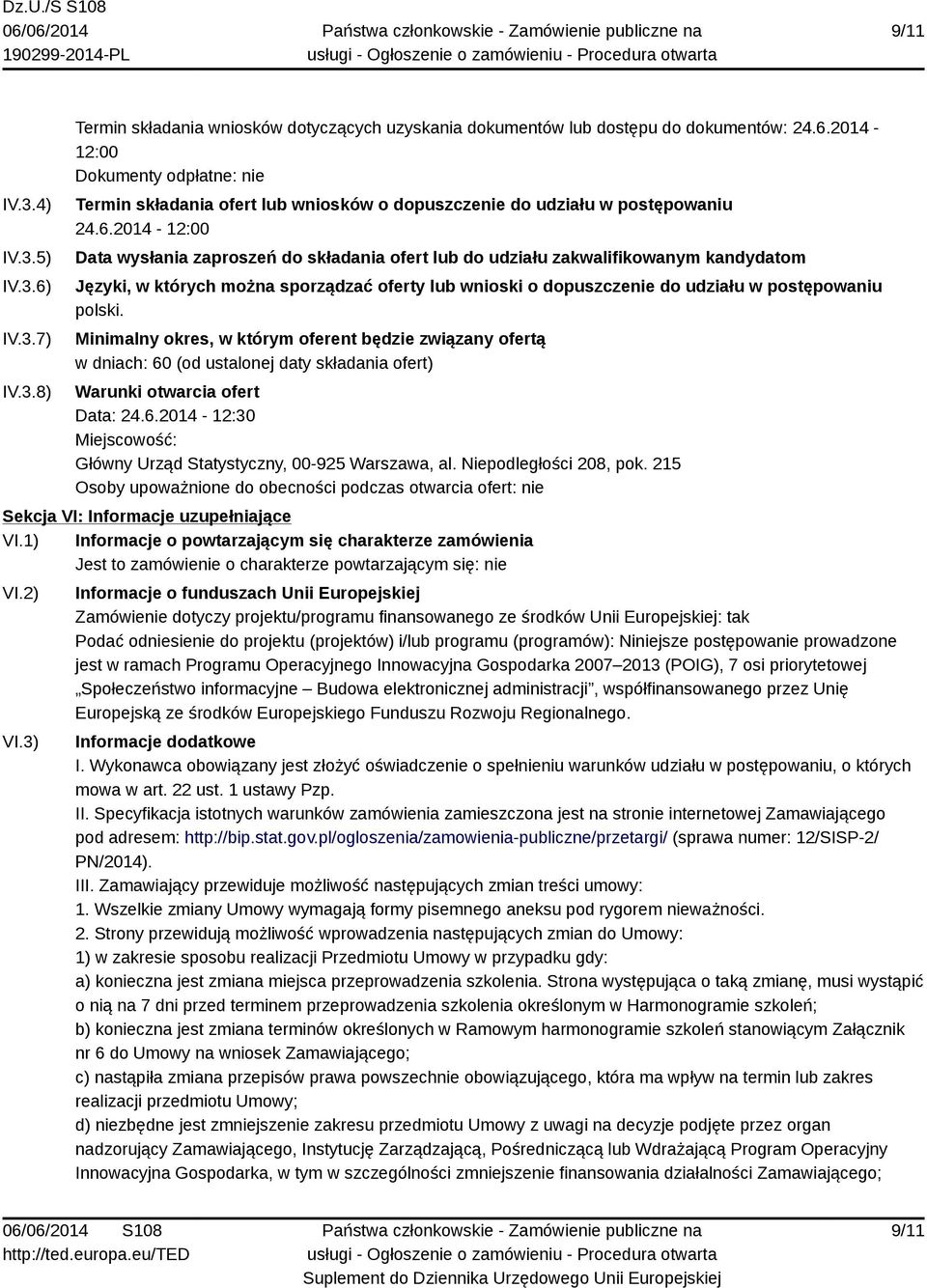 polski. Minimalny okres, w którym oferent będzie związany ofertą w dniach: 60 (od ustalonej daty składania ofert) Warunki otwarcia ofert Data: 24.6.2014-12:30 Miejscowość: Główny Urząd Statystyczny, 00-925 Warszawa, al.