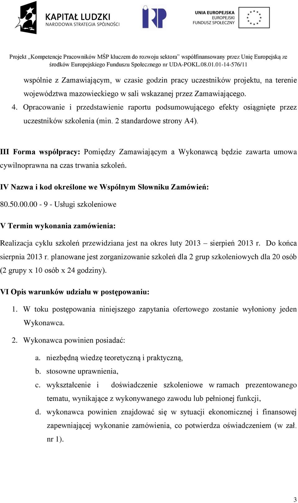 III Forma współpracy: Pomiędzy Zamawiającym a Wykonawcą będzie zawarta umowa cywilnoprawna na czas trwania szkoleń. IV Nazwa i kod określone we Wspólnym Słowniku Zamówień: 80.50.00.