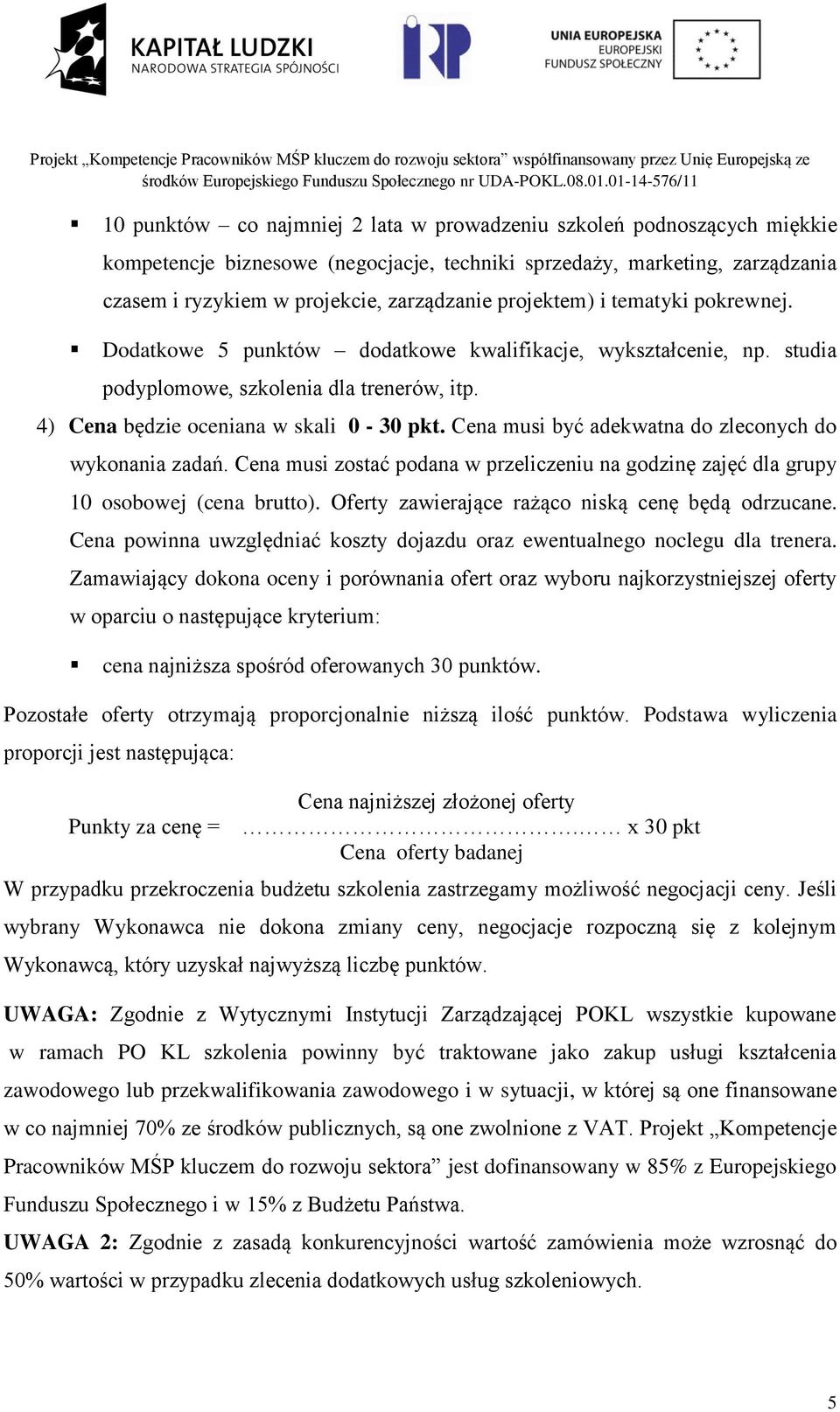 Cena musi być adekwatna do zleconych do wykonania zadań. Cena musi zostać podana w przeliczeniu na godzinę zajęć dla grupy 10 osobowej (cena brutto).