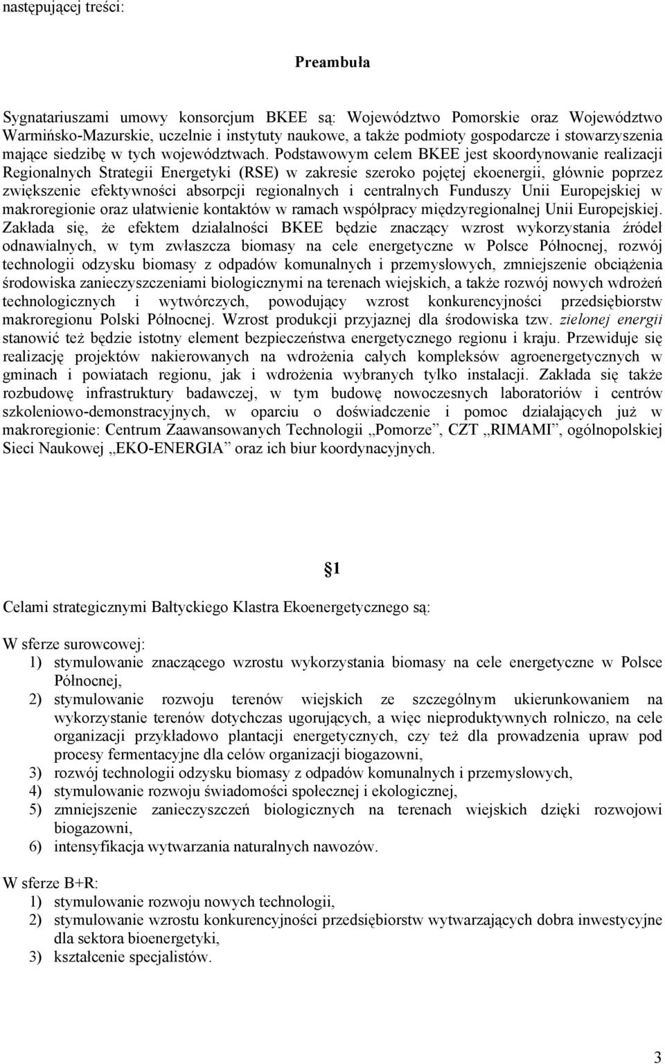 Podstawowym celem BKEE jest skoordynowanie realizacji Regionalnych Strategii Energetyki (RSE) w zakresie szeroko pojętej ekoenergii, głównie poprzez zwiększenie efektywności absorpcji regionalnych i