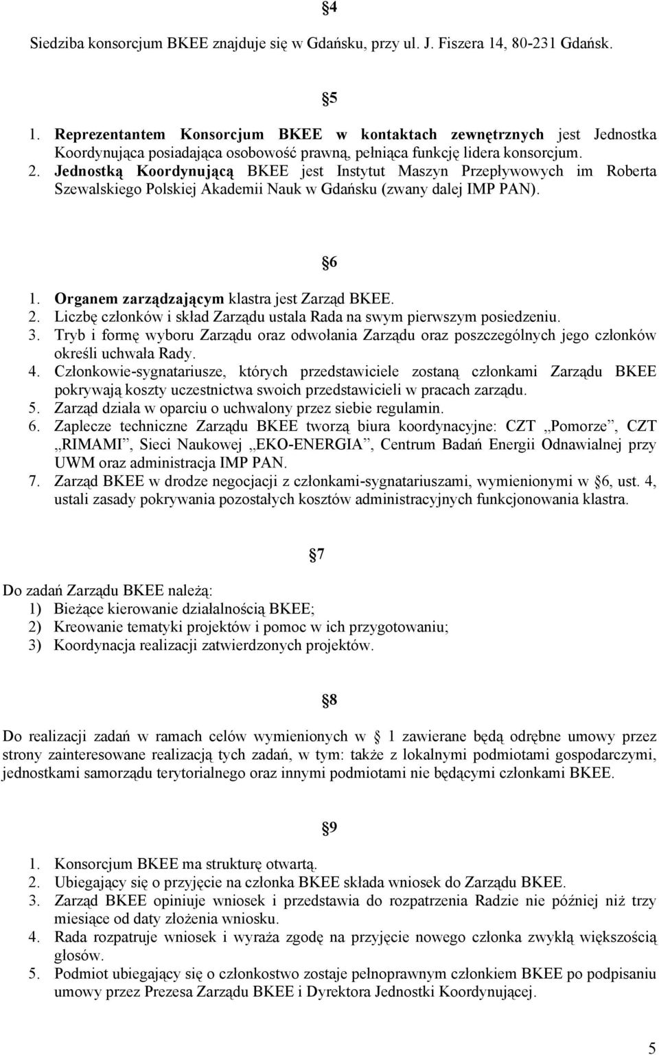 Jednostką Koordynującą BKEE jest Instytut Maszyn Przepływowych im Roberta Szewalskiego Polskiej Akademii Nauk w Gdańsku (zwany dalej IMP PAN). 6 1. Organem zarządzającym klastra jest Zarząd BKEE. 2.