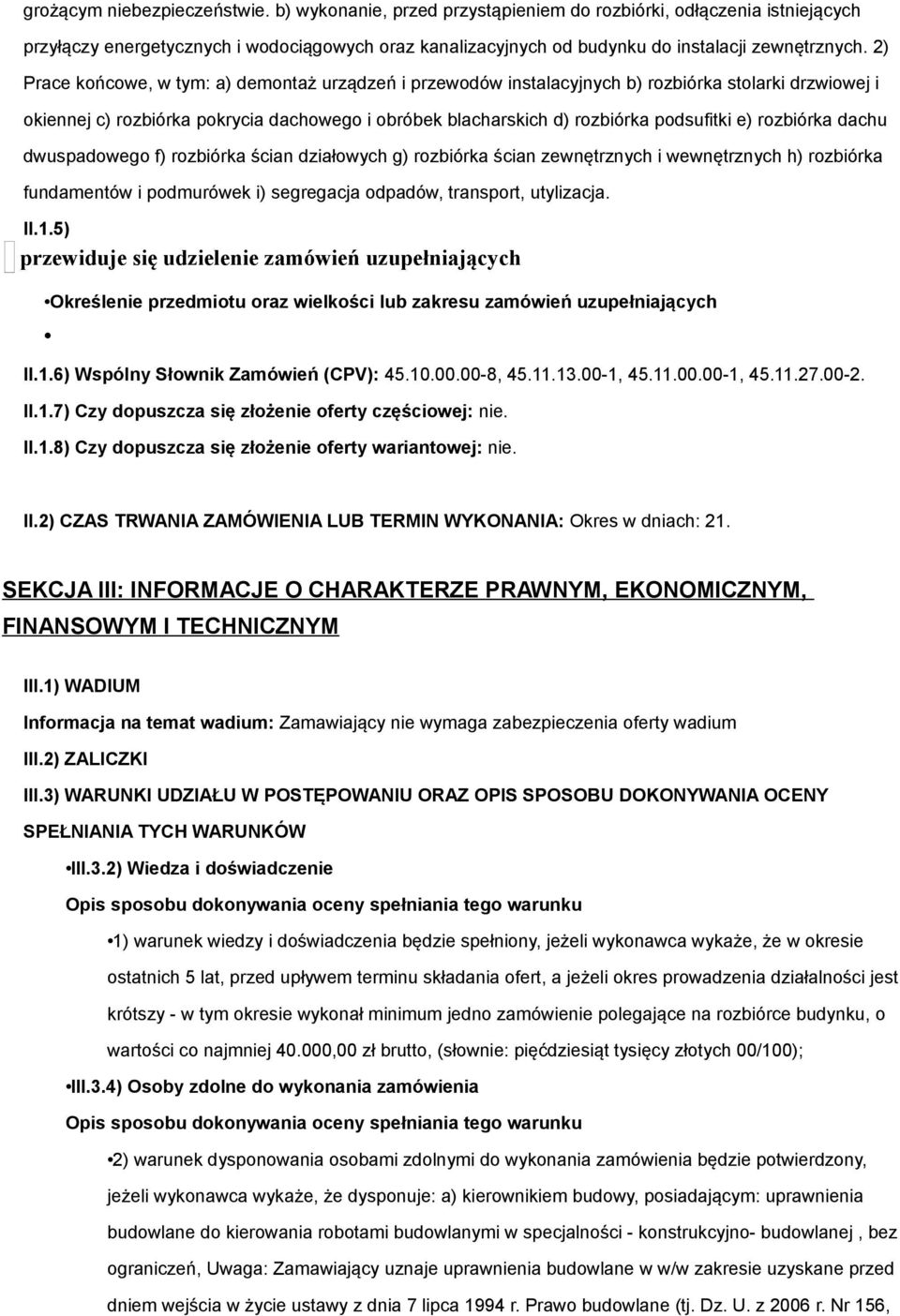 2) Prace końcowe, w tym: a) demontaż urządzeń i przewodów instalacyjnych b) rozbiórka stolarki drzwiowej i okiennej c) rozbiórka pokrycia dachowego i obróbek blacharskich d) rozbiórka podsufitki e)