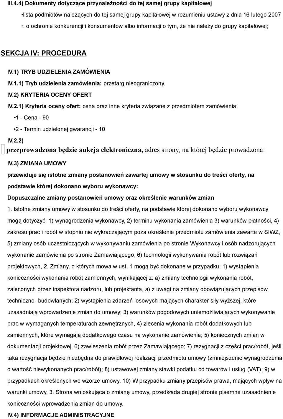 IV.2) KRYTERIA OCENY OFERT IV.2.1) Kryteria oceny ofert: cena oraz inne kryteria związane z przedmiotem zamówienia: 1 - Cena - 90 2 - Termin udzielonej gwarancji - 10 IV.2.2) przeprowadzona będzie aukcja elektroniczna, adres strony, na której będzie prowadzona: IV.