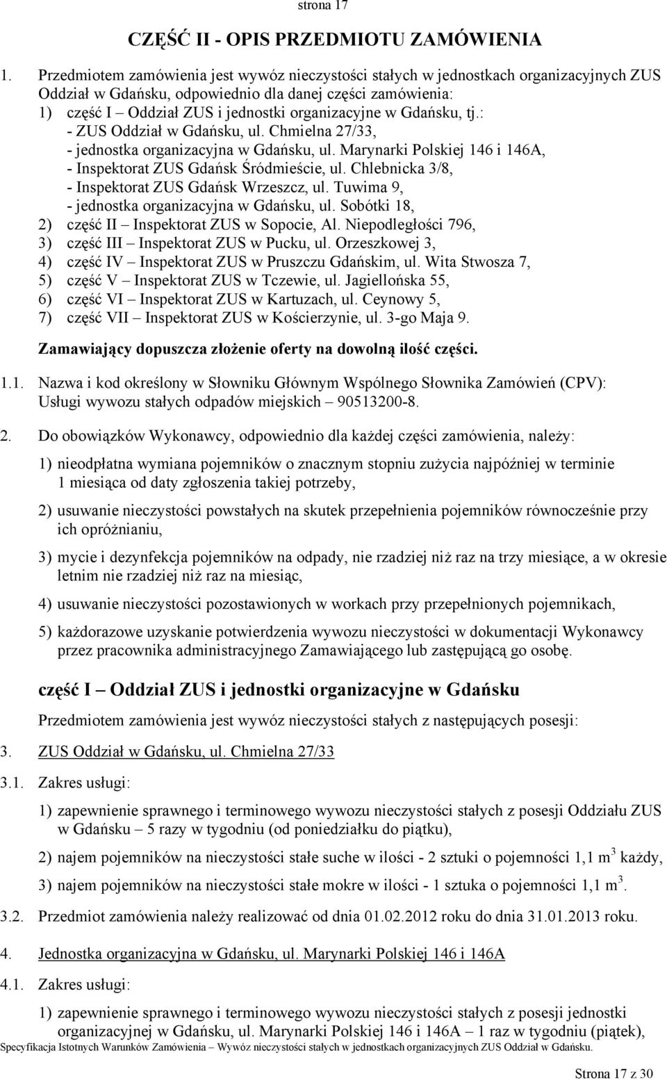 Gdańsku, tj.: - ZUS Oddział w Gdańsku, ul. Chmielna 27/33, - jednostka organizacyjna w Gdańsku, ul. Marynarki Polskiej 146 i 146A, - Inspektorat ZUS Gdańsk Śródmieście, ul.