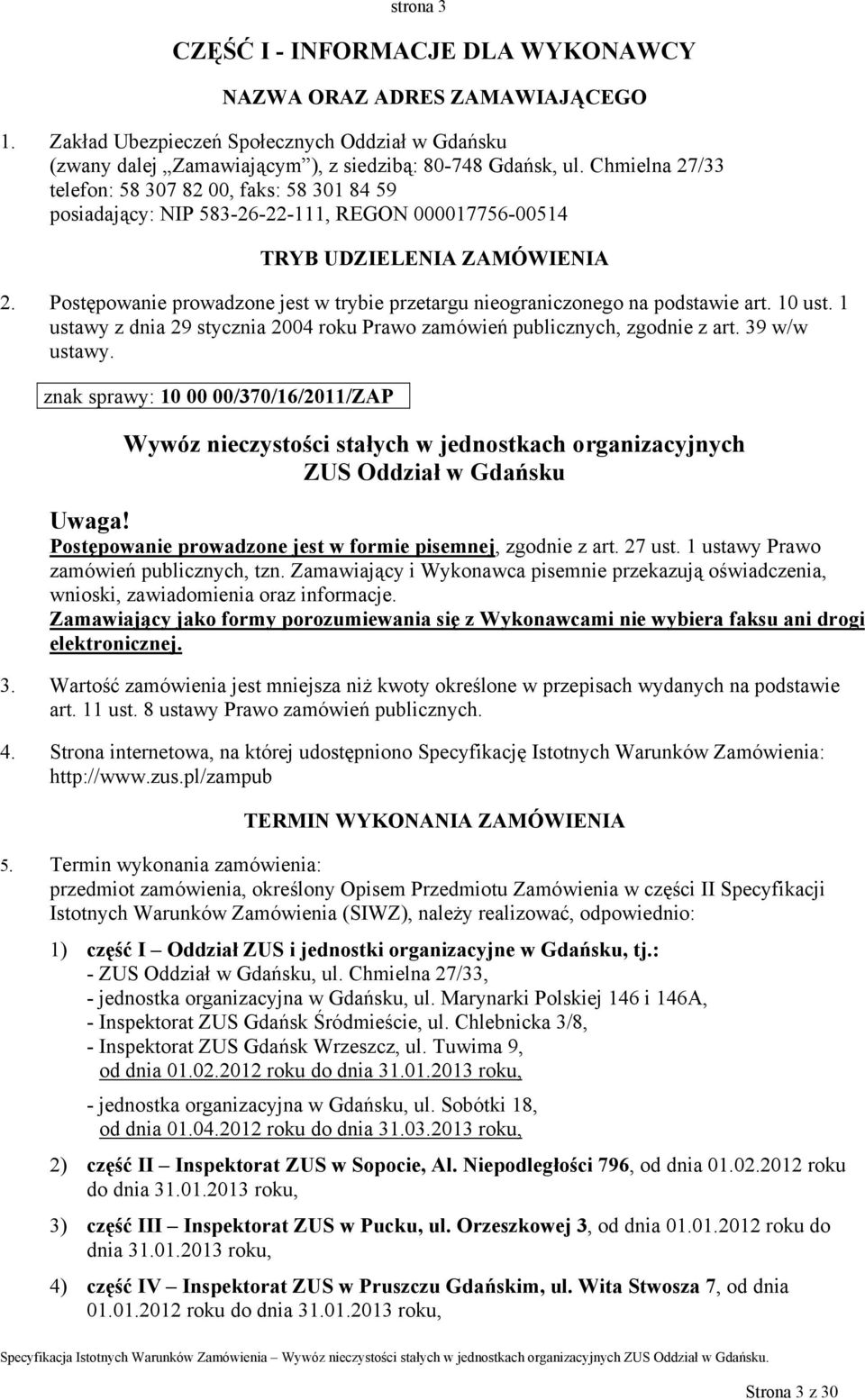 Postępowanie prowadzone jest w trybie przetargu nieograniczonego na podstawie art. 10 ust. 1 ustawy z dnia 29 stycznia 2004 roku Prawo zamówień publicznych, zgodnie z art. 39 w/w ustawy.