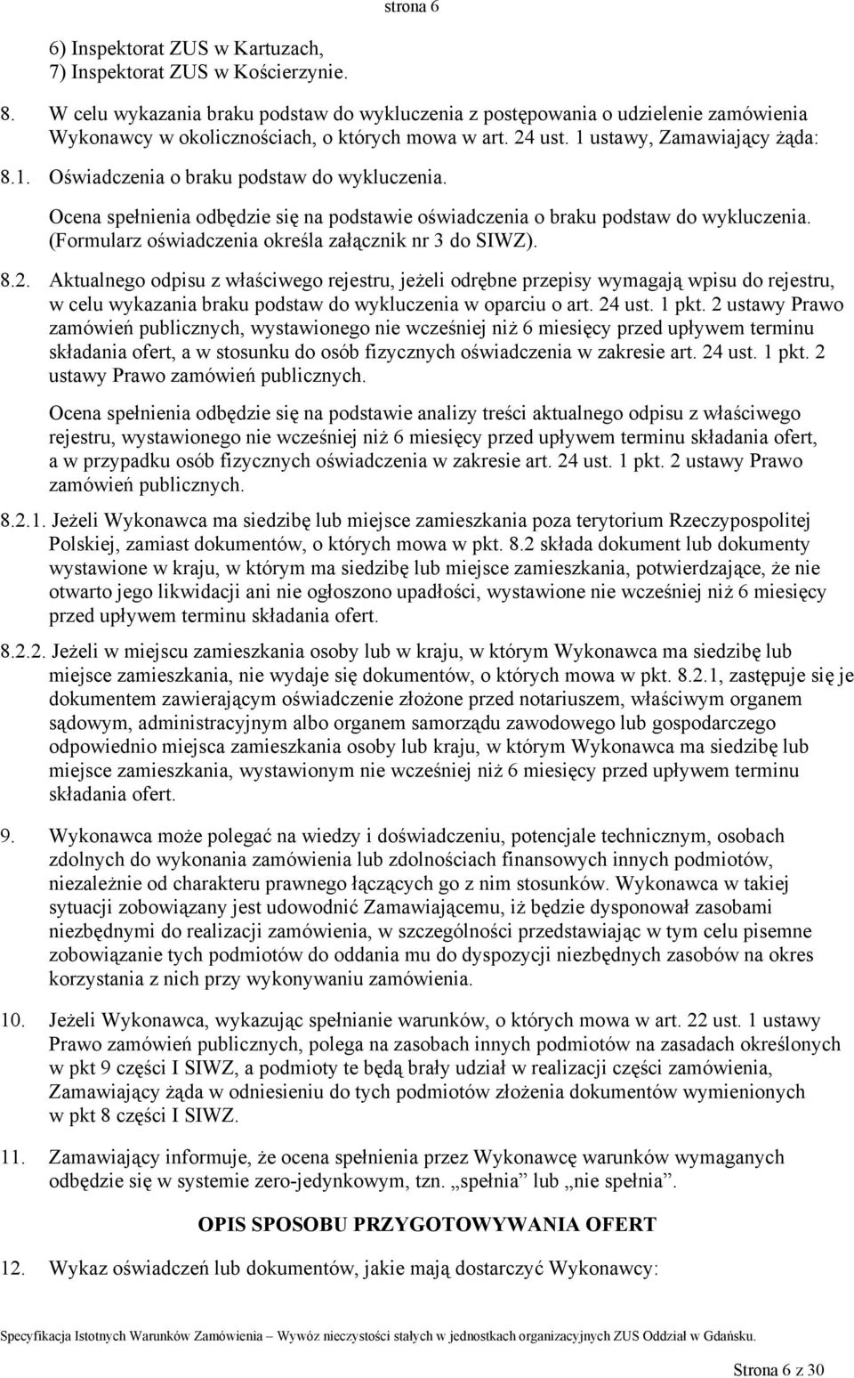 Ocena spełnienia odbędzie się na podstawie oświadczenia o braku podstaw do wykluczenia. (Formularz oświadczenia określa załącznik nr 3 do SIWZ). 8.2.