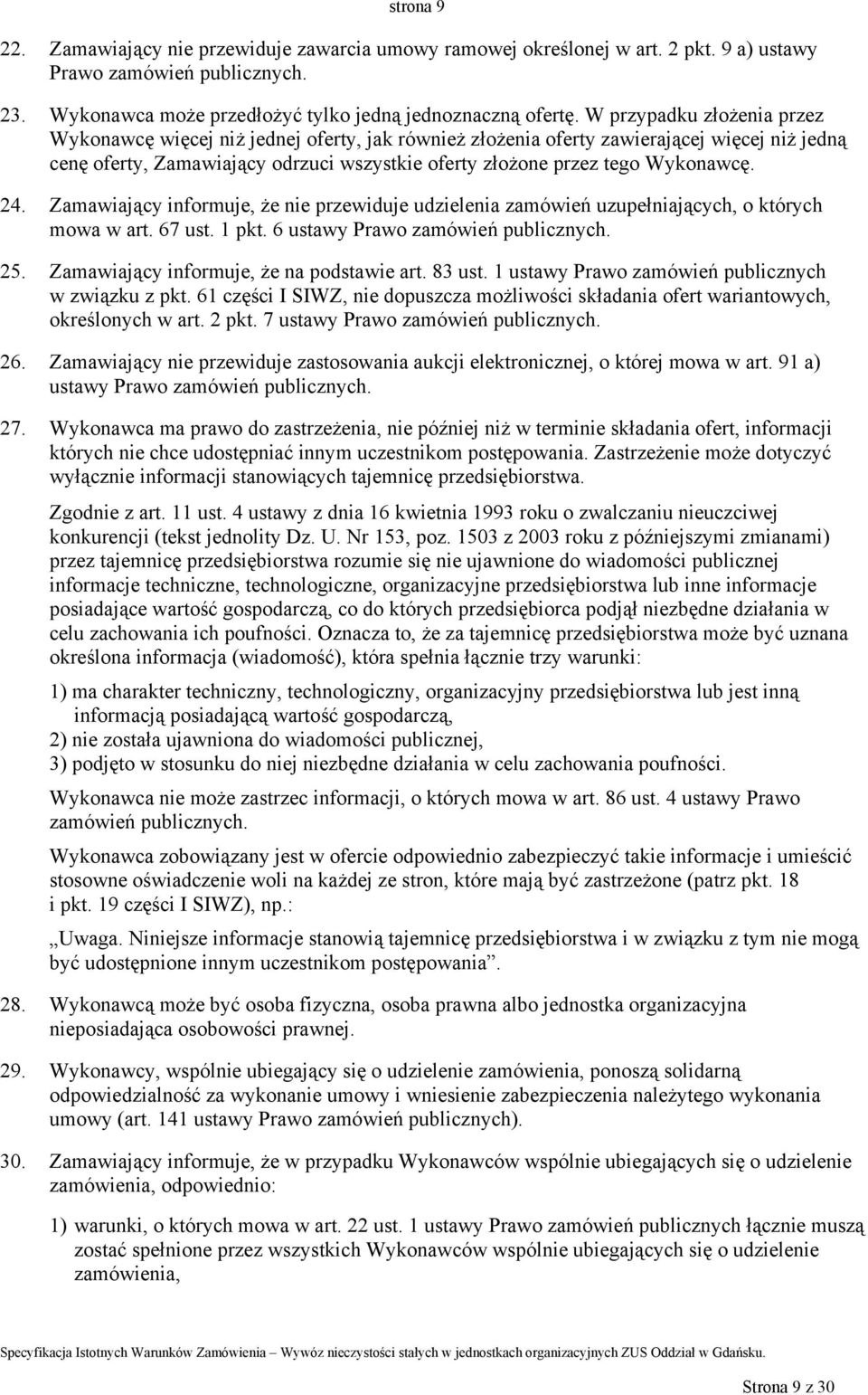 24. Zamawiający informuje, że nie przewiduje udzielenia zamówień uzupełniających, o których mowa w art. 67 ust. 1 pkt. 6 ustawy Prawo zamówień publicznych. 25.