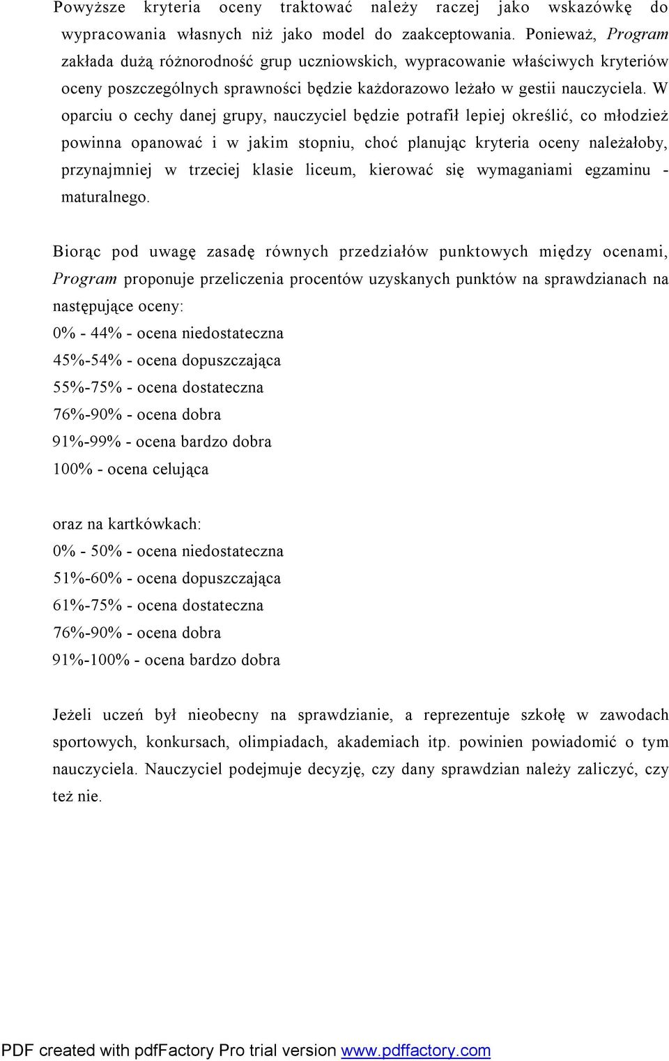 W oparciu o cechy danej grupy, nauczyciel będzie potrafił lepiej określić, co młodzież powinna opanować i w jakim stopniu, choć planując kryteria oceny należałoby, przynajmniej w trzeciej klasie