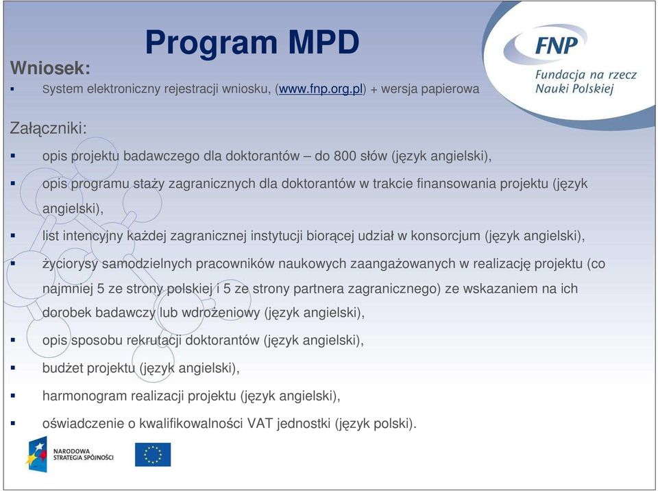 angielski), list intencyjny każdej zagranicznej instytucji biorącej udział w konsorcjum (język angielski), życiorysy samodzielnych pracowników naukowych zaangażowanych w realizację projektu (co