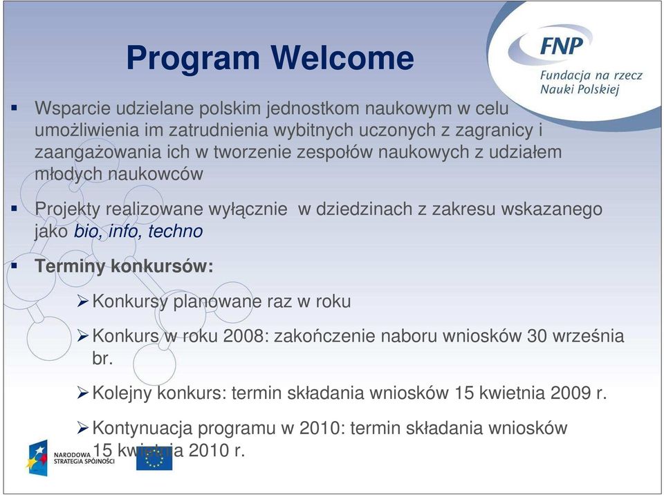 wskazanego jako bio, info, techno Terminy konkursów: Konkursy planowane raz w roku Konkurs w roku 2008: zakończenie naboru wniosków 30