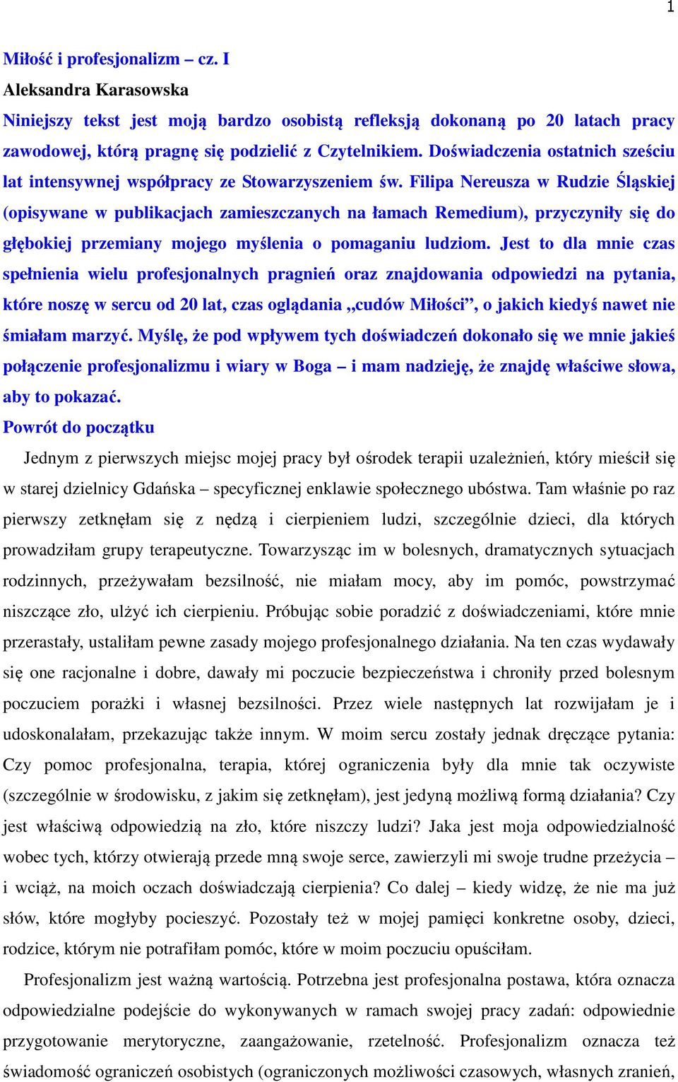 Filipa Nereusza w Rudzie Śląskiej (opisywane w publikacjach zamieszczanych na łamach Remedium), przyczyniły się do głębokiej przemiany mojego myślenia o pomaganiu ludziom.