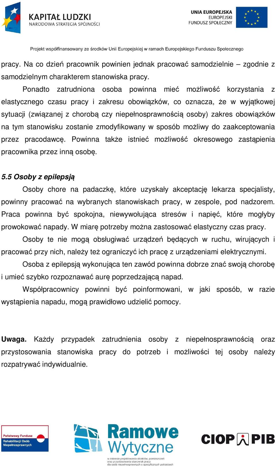 zakres obowiązków na tym stanowisku zostanie zmodyfikowany w sposób możliwy do zaakceptowania przez pracodawcę. Powinna także istnieć możliwość okresowego zastąpienia pracownika przez inną osobę. 5.