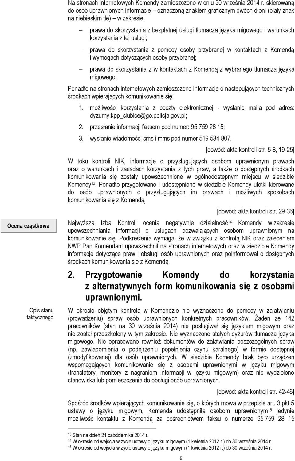 warunkach korzystania z tej usługi; prawa do skorzystania z pomocy osoby przybranej w kontaktach z Komendą i wymogach dotyczących osoby przybranej; prawa do skorzystania z w kontaktach z Komendą z