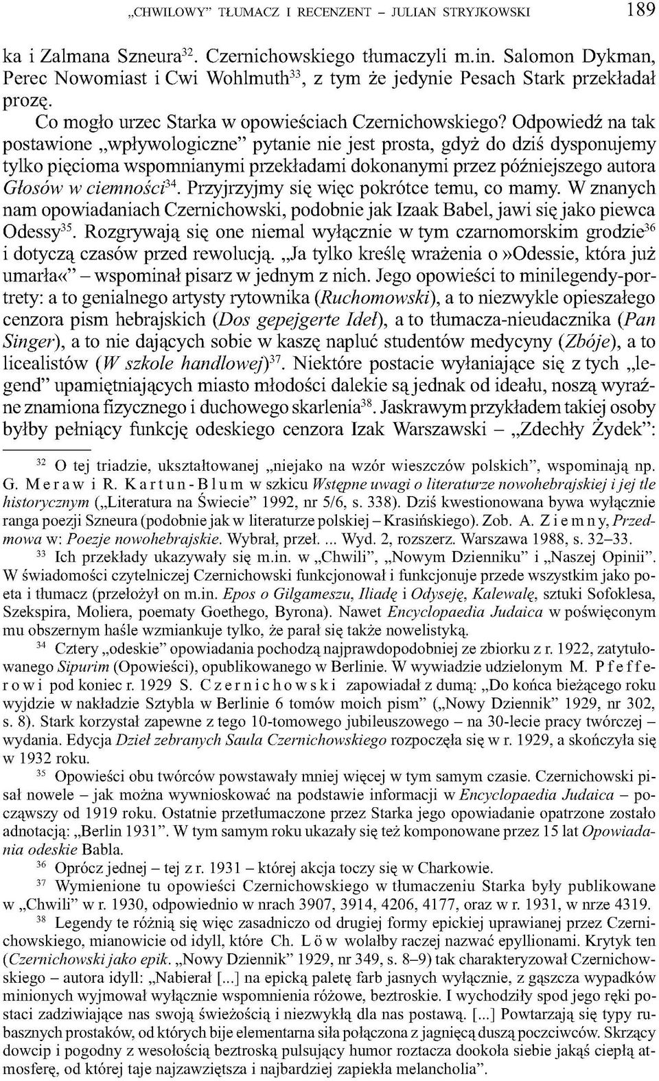 Odpowiedź na tak postawione wpływologiczne pytanie nie jest prosta, gdyż do dziś dysponujemy tylko pięcioma wspomnianymi przekładami dokonanymi przez późniejszego autora Głosów w ciemności34.