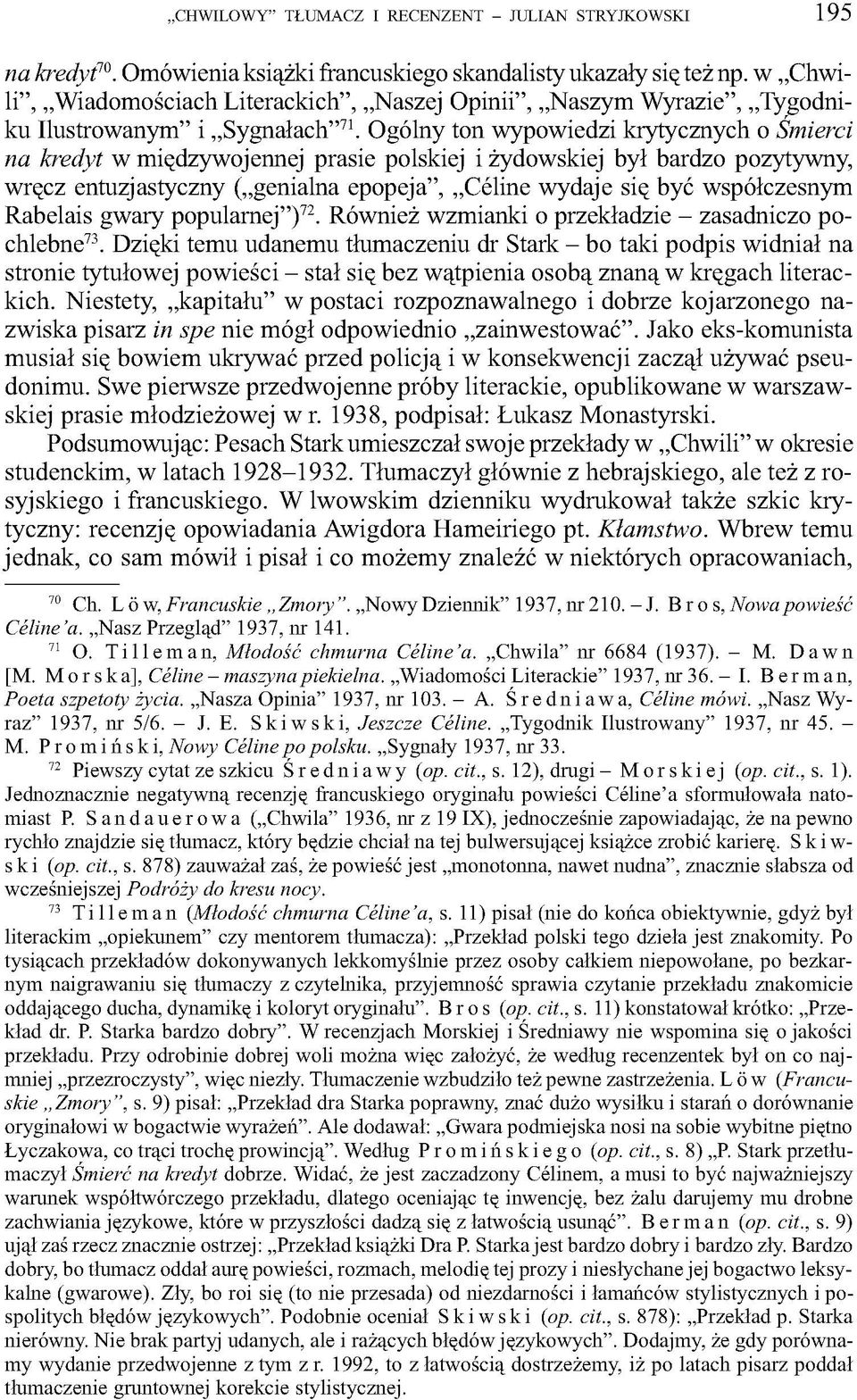 Ogólny ton wypowiedzi krytycznych o Śmierci na kredyt w międzywojennej prasie polskiej i żydowskiej był bardzo pozytywny, wręcz entuzjastyczny ( genialna epopeja, Céline wydaje się być współczesnym