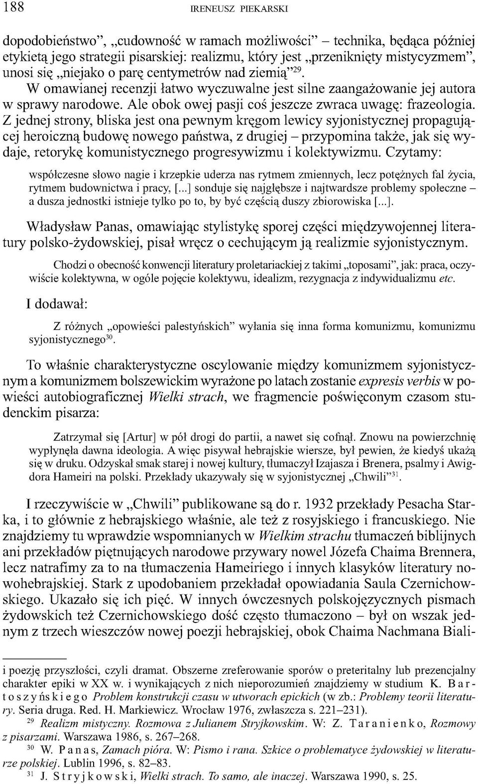 Zjednej strony, bliska jest ona pewnym kręgom lewicy syjonistycznej propagującej heroiczną budowę nowego państwa, z drugiej - przypomina także, jak się wydaje, retorykę komunistycznego progresywizmu