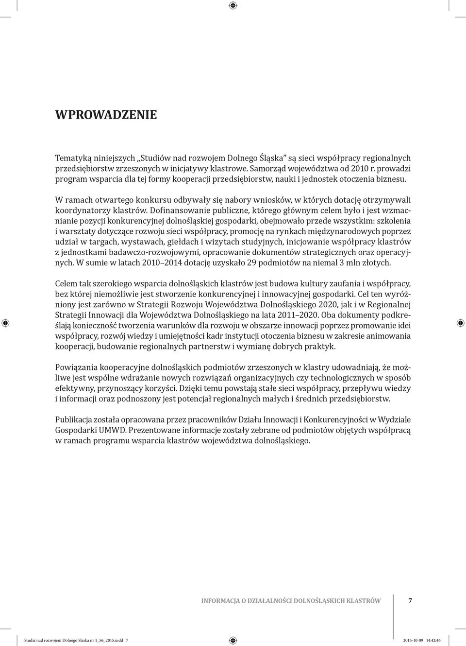 W ramach otwartego kokursu odbywały się abory wiosków, w których dotację otrzymywai koordyatorzy kastrów.