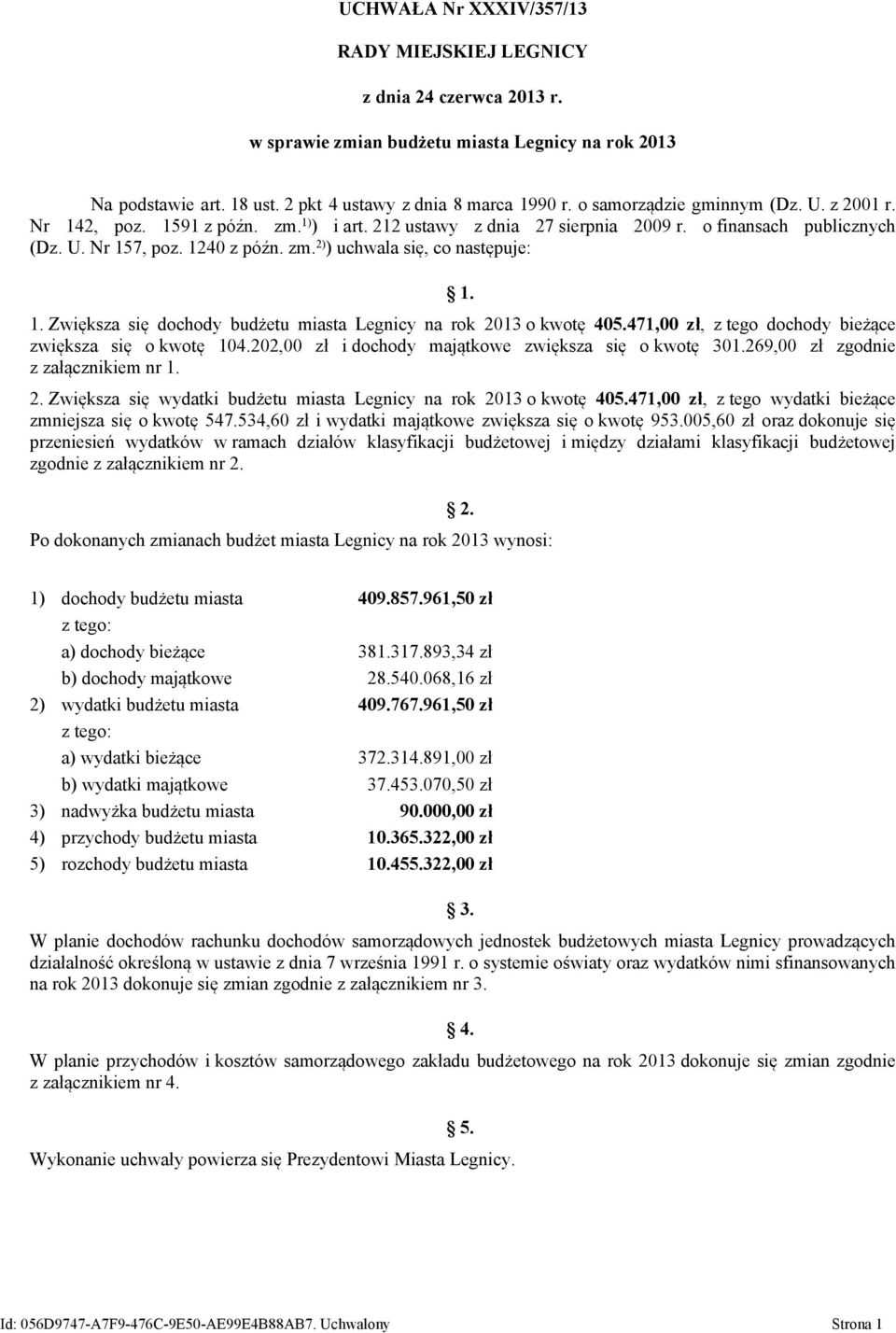 1. Zwiększa się dochody budżetu miasta Legnicy na rok 2013 o kwotę 405.471,00 zł, z tego dochody bieżące zwiększa się o kwotę 104.202,00 zł i dochody majątkowe zwiększa się o kwotę 301.