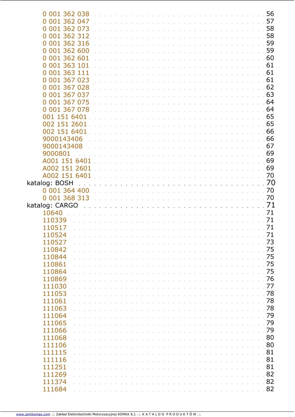 A002 151 2601 69 A002 151 6401 70 katalog: BOSH 70 0 001 364 400 70 0 001 368 313 70 katalog: CARGO 71 10640 71 110339 71 110517 71 110524 71 110527 73 110842 75 110844 75