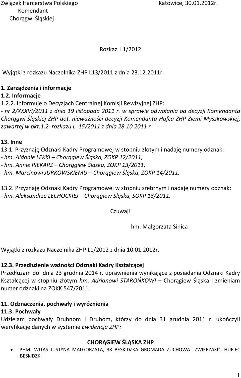 nieważności decyzji Komendanta Hufca ZHP Ziemi Myszkowskiej, zawartej w pkt.1.2. rozkazu L. 15/2011 z dnia 28.10.2011 r. 13. Inne 13.1. Przyznaję Odznaki Kadry Programowej w stopniu złotym i nadaję numery odznak: - hm.