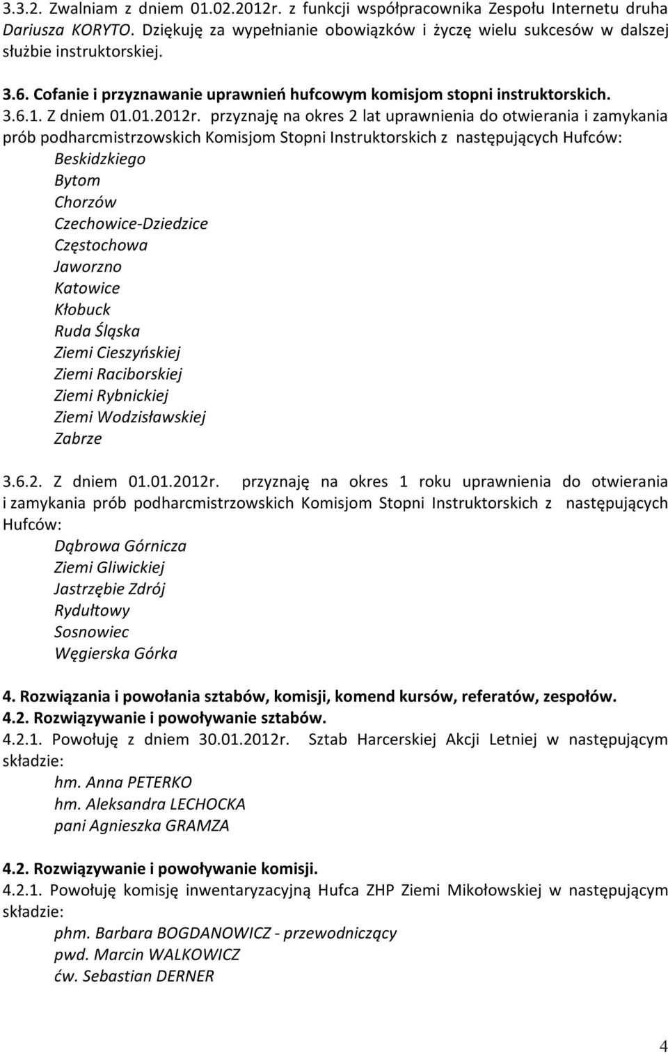 przyznaję na okres 2 lat uprawnienia do otwierania i zamykania prób podharcmistrzowskich Komisjom Stopni Instruktorskich z następujących Hufców: Beskidzkiego Bytom Chorzów Czechowice-Dziedzice