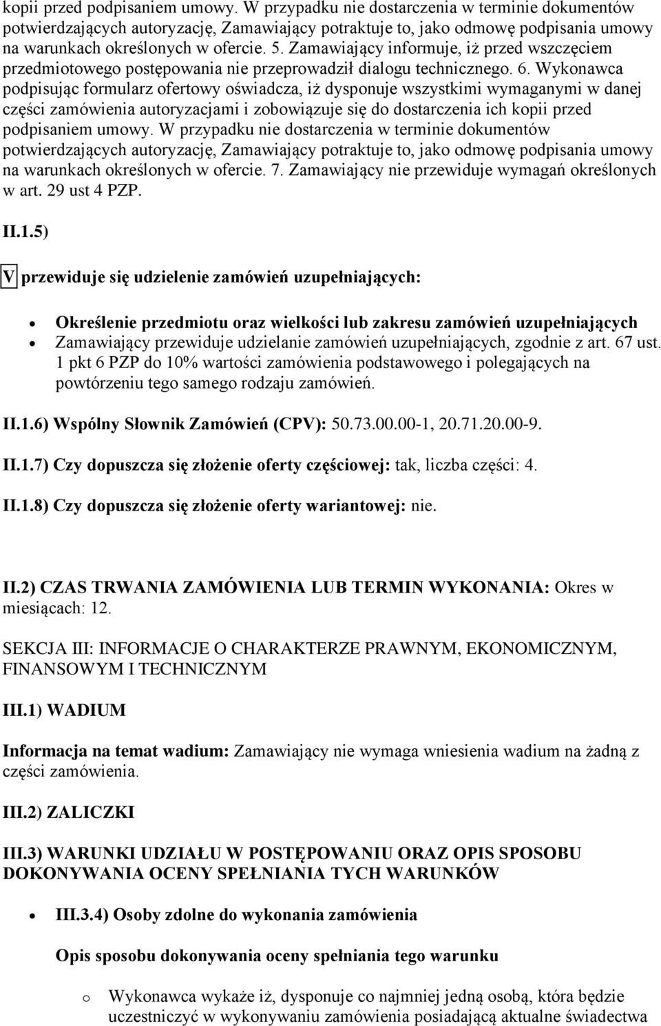 Zamawiający informuje, iż przed wszczęciem przedmiotowego postępowania nie przeprowadził dialogu technicznego. 6.