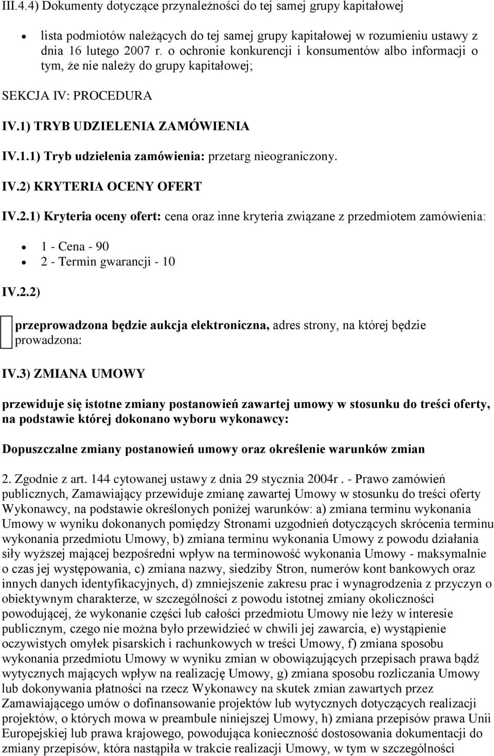 IV.2) KRYTERIA OCENY OFERT IV.2.1) Kryteria oceny ofert: cena oraz inne kryteria związane z przedmiotem zamówienia: 1 - Cena - 90 2 - Termin gwarancji - 10 IV.2.2) przeprowadzona będzie aukcja elektroniczna, adres strony, na której będzie prowadzona: IV.