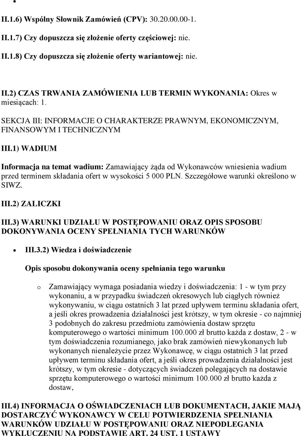 1) WADIUM Informacja na temat wadium: Zamawiający żąda od Wykonawców wniesienia wadium przed terminem składania ofert w wysokości 5 000 PLN. Szczegółowe warunki określono w SIWZ. III.2) ZALICZKI III.