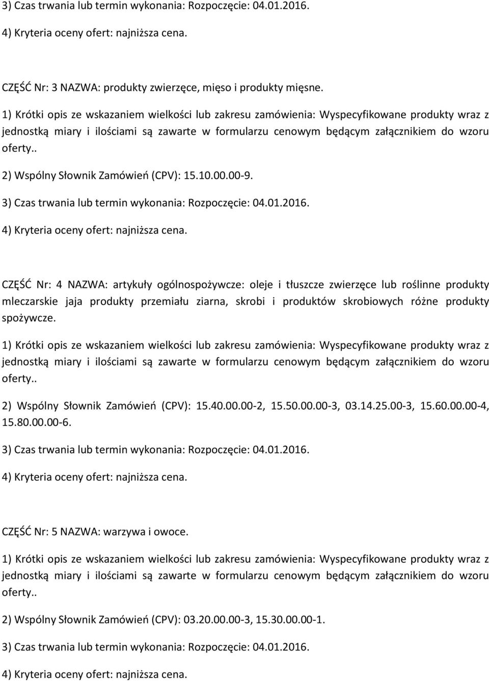 CZĘŚĆ Nr: 4 NAZWA: artykuły ogólnospożywcze: oleje i tłuszcze zwierzęce lub roślinne produkty mleczarskie jaja produkty przemiału ziarna, skrobi i produktów skrobiowych różne produkty