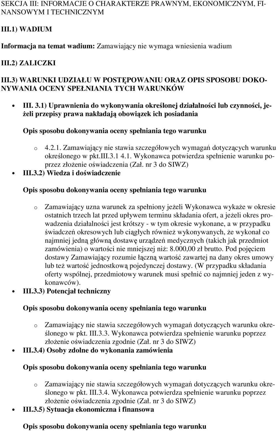 1) Uprawnienia do wykonywania określonej działalności lub czynności, jeżeli przepisy prawa nakładają obowiązek ich posiadania o 4.2.1. Zamawiający nie stawia szczegółowych wymagań dotyczących warunku określonego w pkt.