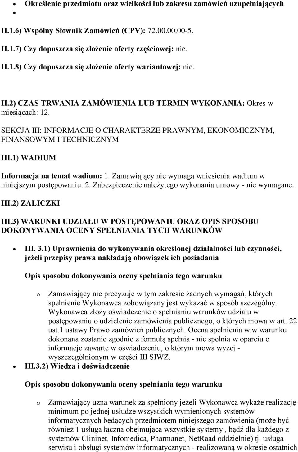 1) WADIUM Informacja na temat wadium: 1. Zamawiający nie wymaga wniesienia wadium w niniejszym postępowaniu. 2. Zabezpieczenie należytego wykonania umowy - nie wymagane. III.2) ZALICZKI III.