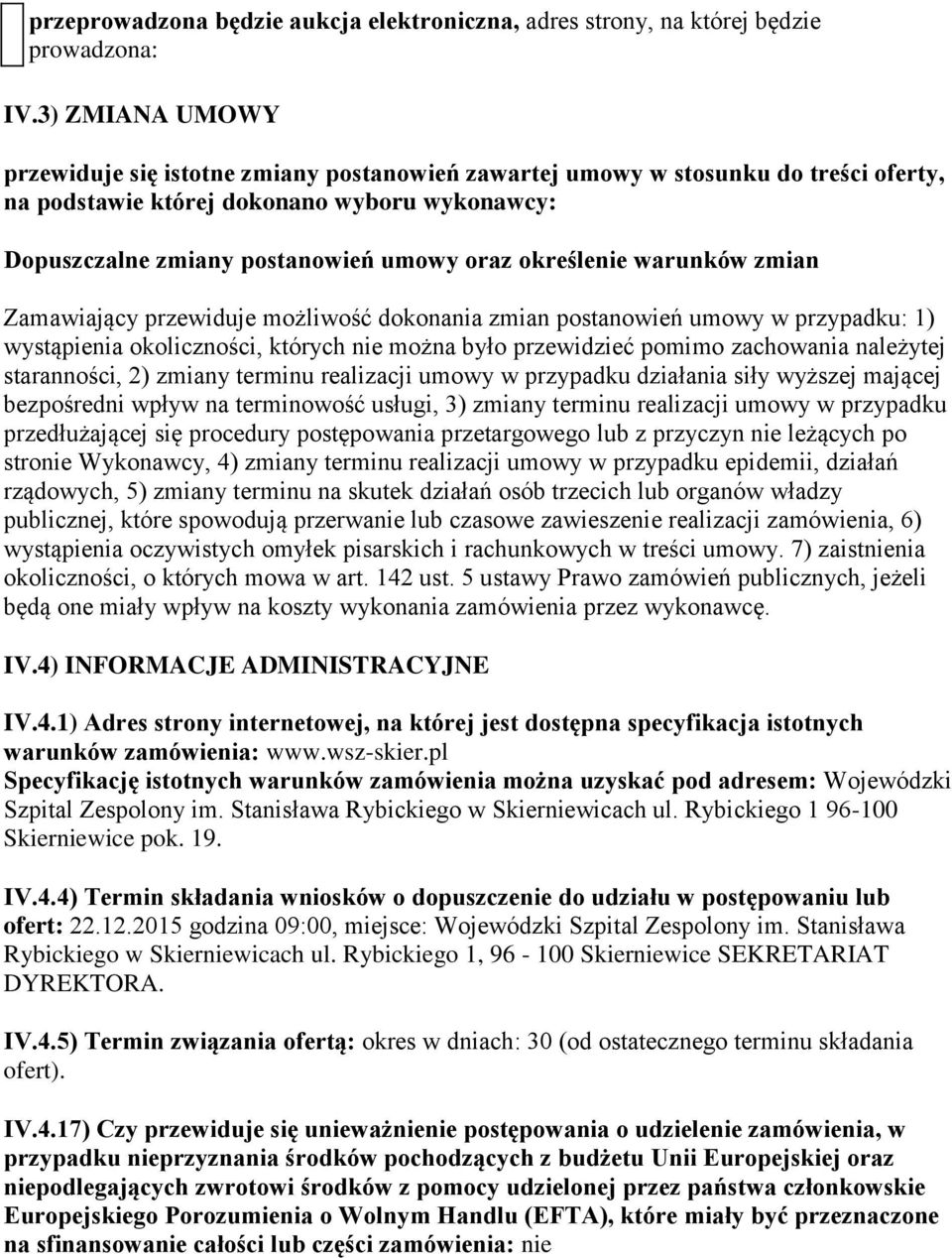 określenie warunków zmian Zamawiający przewiduje możliwość dokonania zmian postanowień umowy w przypadku: 1) wystąpienia okoliczności, których nie można było przewidzieć pomimo zachowania należytej