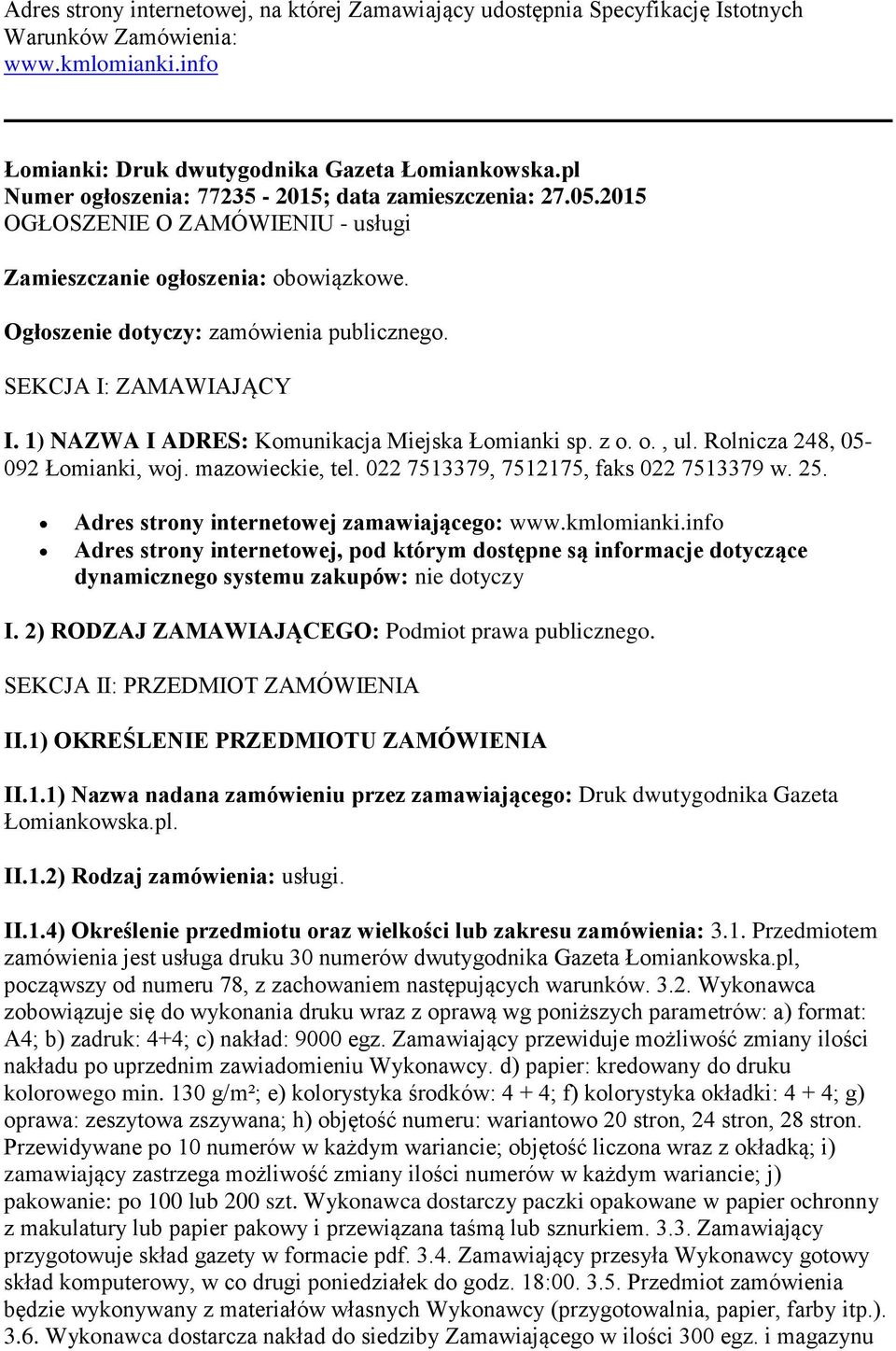 SEKCJA I: ZAMAWIAJĄCY I. 1) NAZWA I ADRES: Komunikacja Miejska Łomianki sp. z o. o., ul. Rolnicza 248, 05-092 Łomianki, woj. mazowieckie, tel. 022 7513379, 7512175, faks 022 7513379 w. 25.