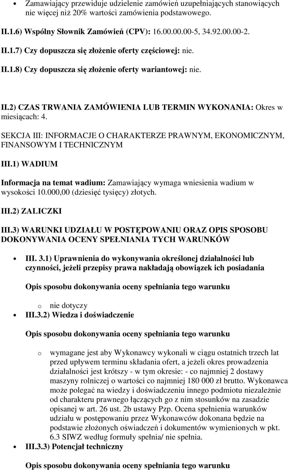 SEKCJA III: INFORMACJE O CHARAKTERZE PRAWNYM, EKONOMICZNYM, FINANSOWYM I TECHNICZNYM III.1) WADIUM Informacja na temat wadium: Zamawiający wymaga wniesienia wadium w wysokości 10.