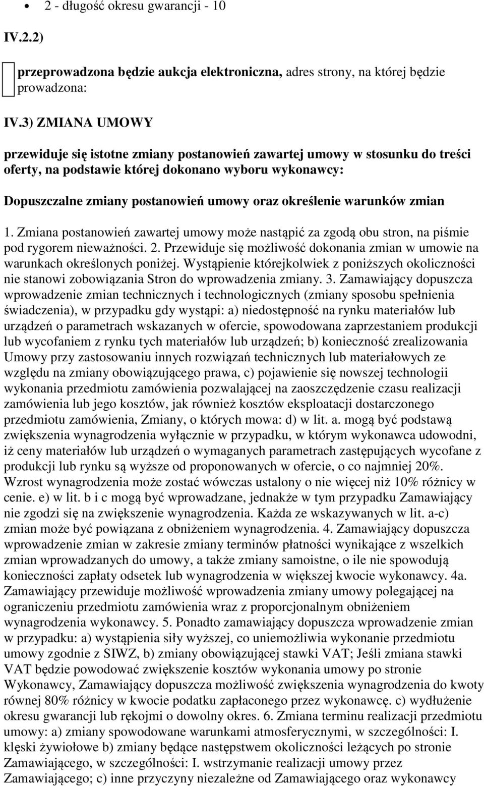 określenie warunków zmian 1. Zmiana postanowień zawartej umowy może nastąpić za zgodą obu stron, na piśmie pod rygorem nieważności. 2.