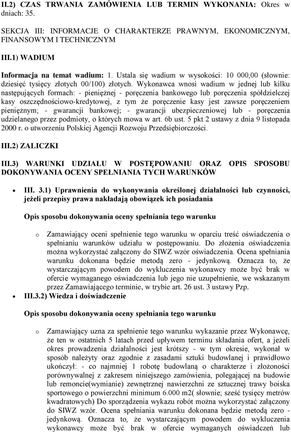 Wykonawca wnosi wadium w jednej lub kilku następujących formach: - pieniężnej - poręczenia bankowego lub poręczenia spółdzielczej kasy oszczędnościowo-kredytowej, z tym że poręczenie kasy jest zawsze