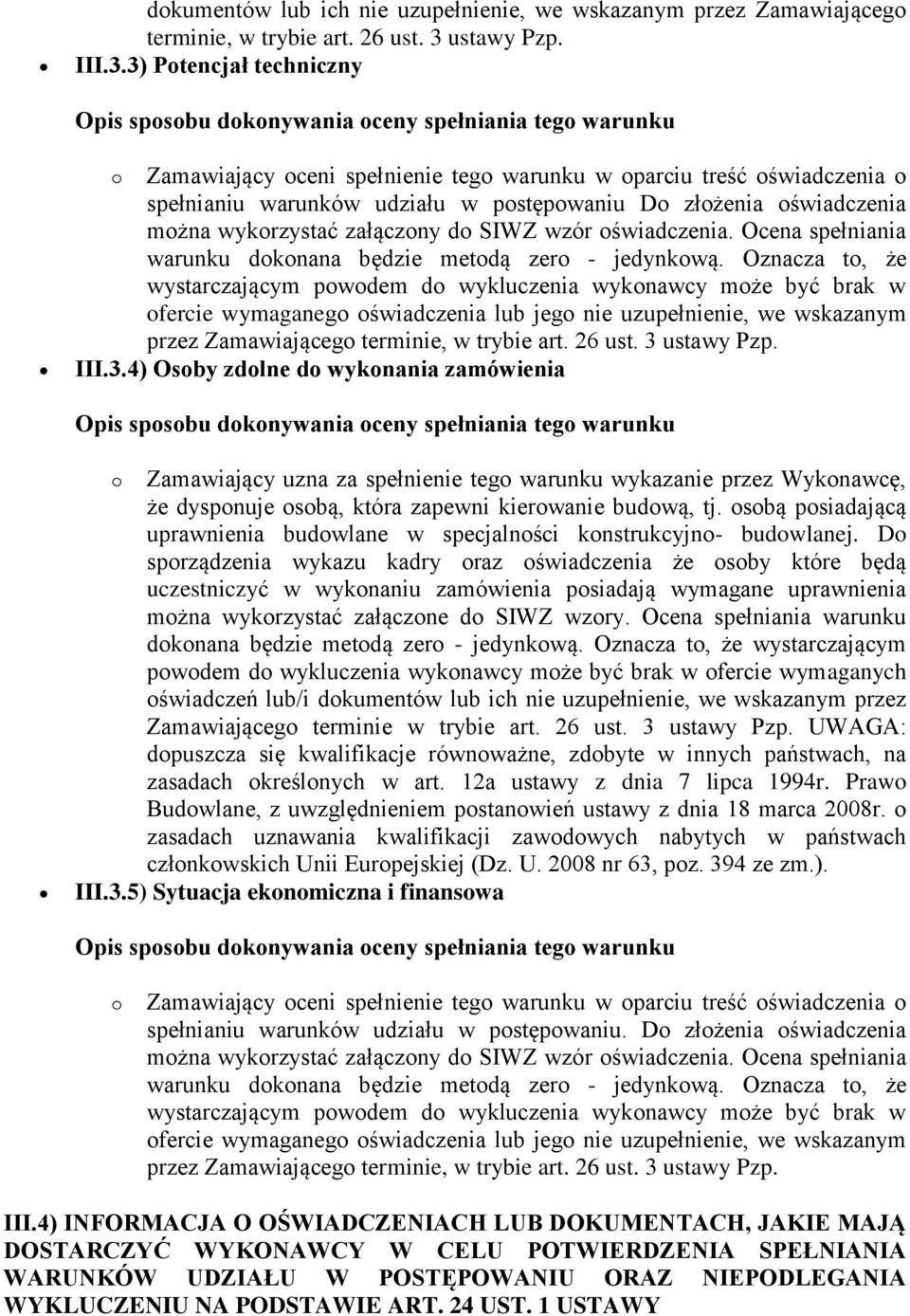 3) Potencjał techniczny o Zamawiający oceni spełnienie tego warunku w oparciu treść oświadczenia o spełnianiu warunków udziału w postępowaniu Do złożenia oświadczenia można wykorzystać załączony do