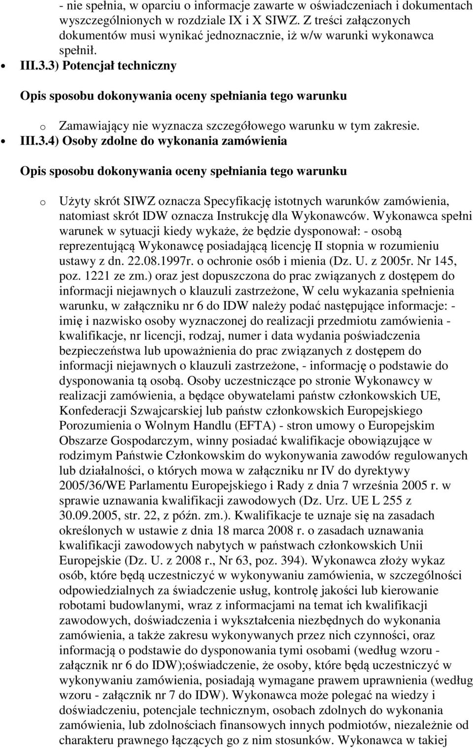 3) Potencjał techniczny o Zamawiający nie wyznacza szczegółowego warunku w tym zakresie. III.3.4) Osoby zdolne do wykonania zamówienia o Użyty skrót SIWZ oznacza Specyfikację istotnych warunków zamówienia, natomiast skrót IDW oznacza Instrukcję dla Wykonawców.