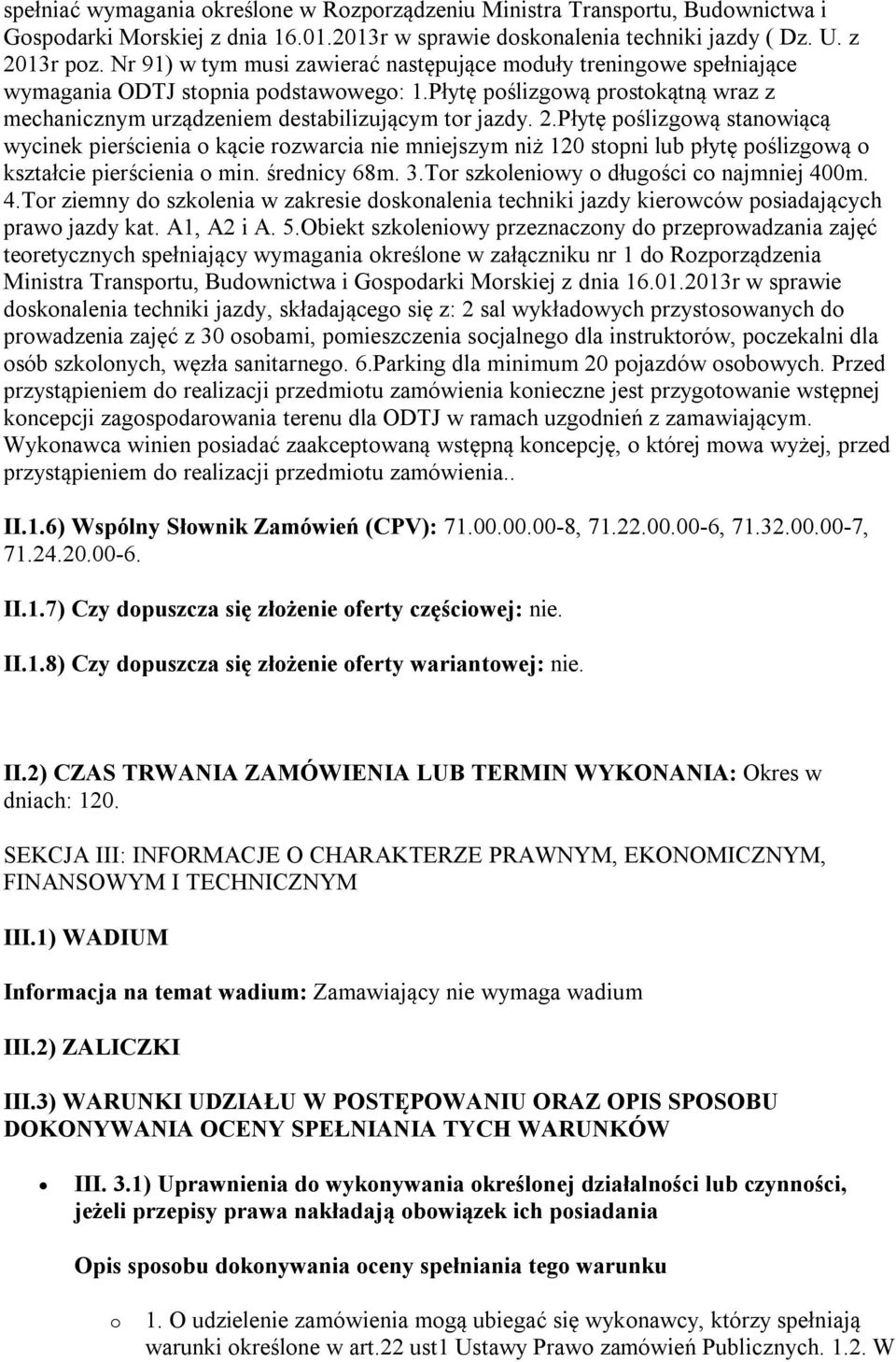 Płytę poślizgową stanowiącą wycinek pierścienia o kącie rozwarcia nie mniejszym niż 120 stopni lub płytę poślizgową o kształcie pierścienia o min. średnicy 68m. 3.