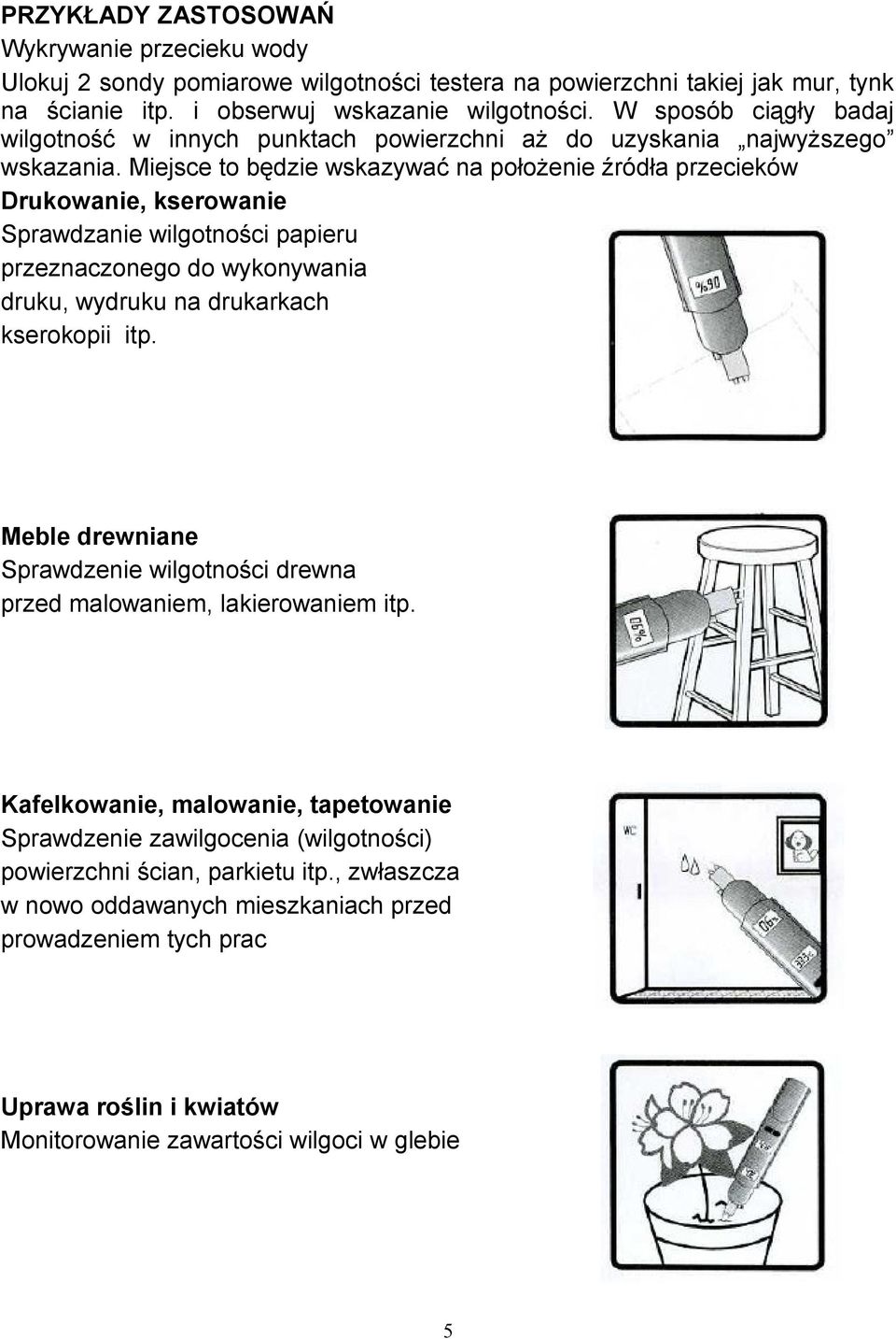 Miejsce to będzie wskazywać na położenie źródła przecieków Drukowanie, kserowanie Sprawdzanie wilgotności papieru przeznaczonego do wykonywania druku, wydruku na drukarkach kserokopii itp.