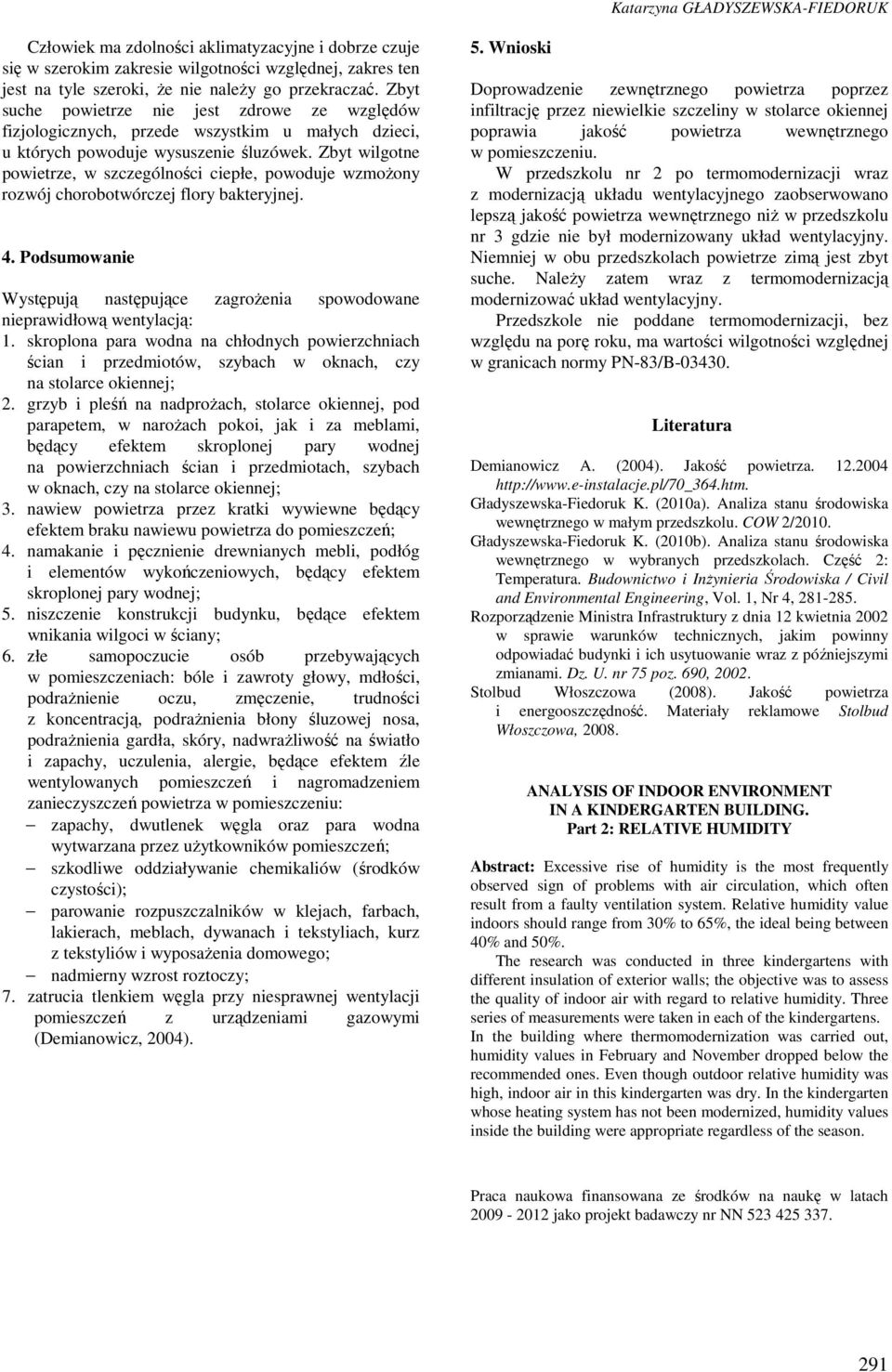 Zbyt wilgotne powietrze, w szczególności ciepłe, powoduje wzmożony rozwój chorobotwórczej flory bakteryjnej. 4. dsumowanie Występują następujące zagrożenia spowodowane nieprawidłową wentylacją: 1.