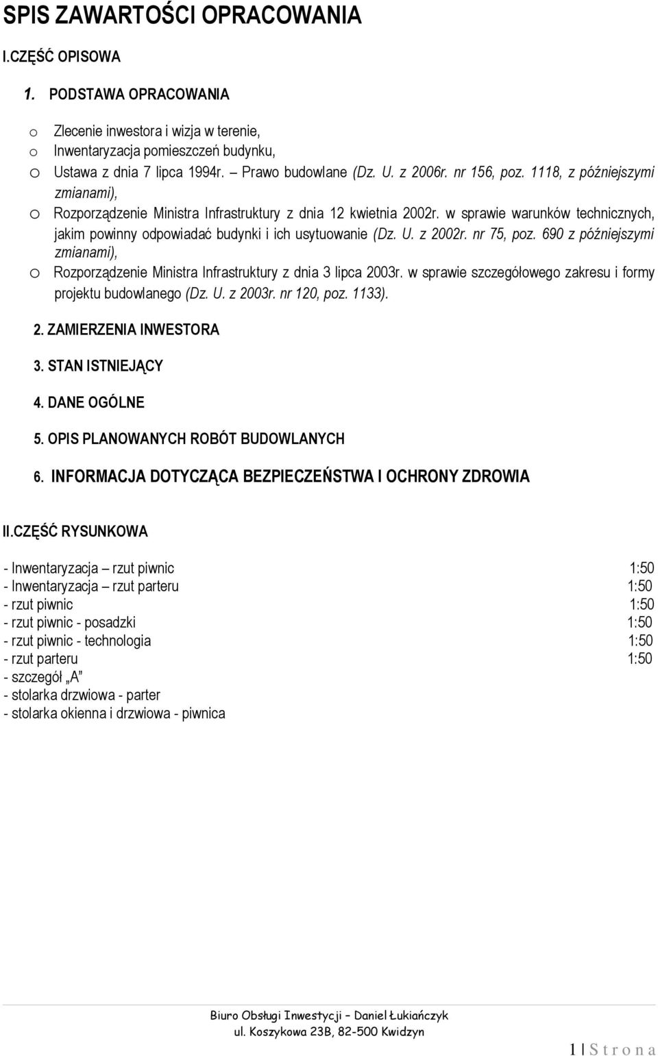 z 2002r. nr 75, pz. 690 z późniejszymi zmianami), Rzprządzenie Ministra Infrastruktury z dnia 3 lipca 2003r. w sprawie szczegółweg zakresu i frmy prjektu budwlaneg (Dz. U. z 2003r. nr 120, pz. 1133).