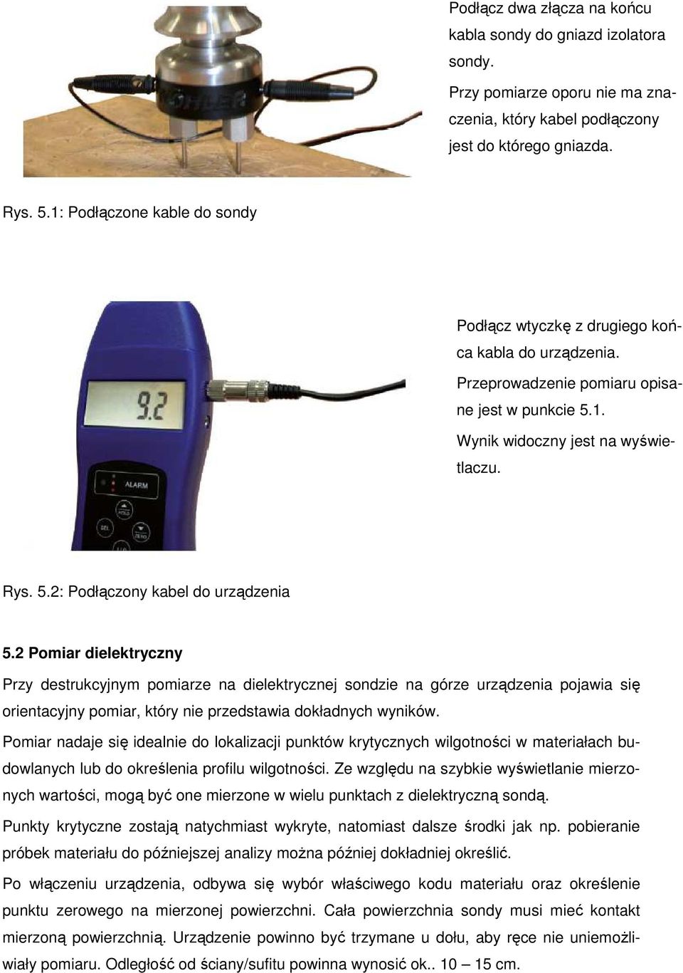 2 Pomiar dielektryczny Przy destrukcyjnym pomiarze na dielektrycznej sondzie na górze urządzenia pojawia się orientacyjny pomiar, który nie przedstawia dokładnych wyników.