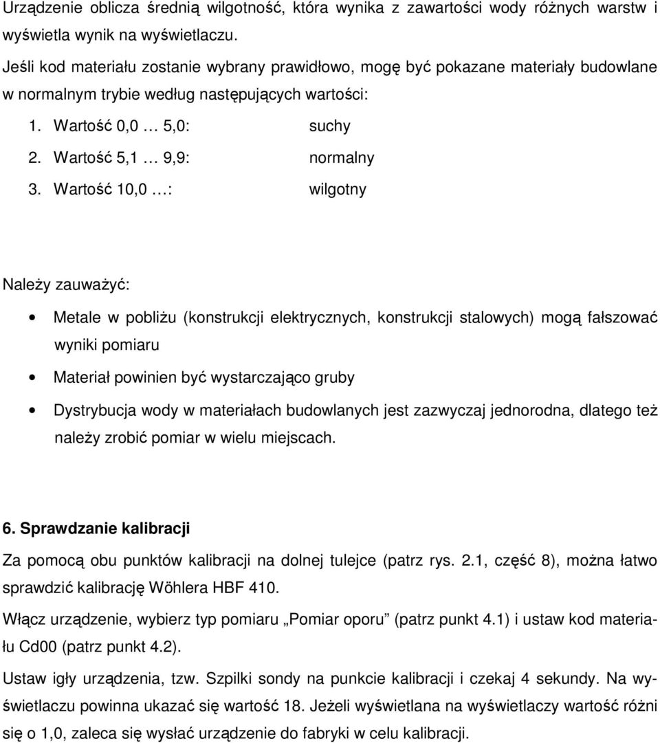 Wartość 10,0 : wilgotny NaleŜy zauwaŝyć: Metale w pobliŝu (konstrukcji elektrycznych, konstrukcji stalowych) mogą fałszować wyniki pomiaru Materiał powinien być wystarczająco gruby Dystrybucja wody w