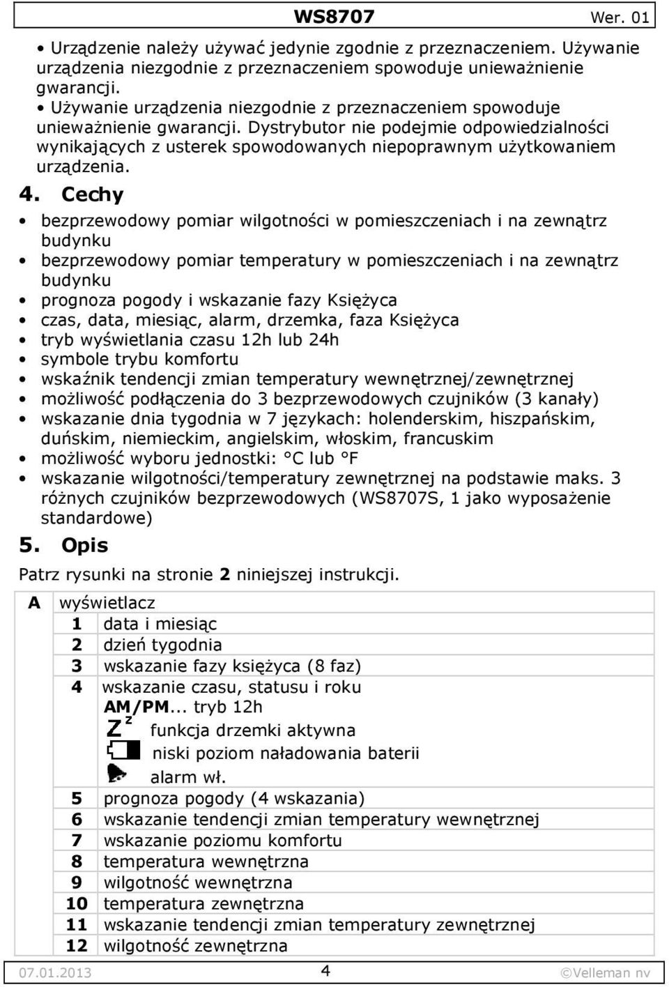 4. Cechy bezprzewodowy pomiar wilgotności w pomieszczeniach i na zewnątrz budynku bezprzewodowy pomiar temperatury w pomieszczeniach i na zewnątrz budynku prognoza pogody i wskazanie fazy Księżyca