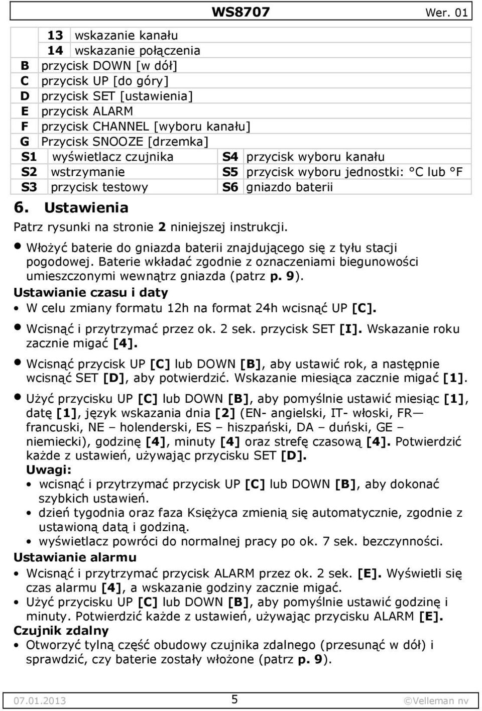 [drzemka] S1 wyświetlacz czujnika S4 przycisk wyboru kanału S2 wstrzymanie S5 przycisk wyboru jednostki: C lub F S3 przycisk testowy S6 gniazdo baterii 6.