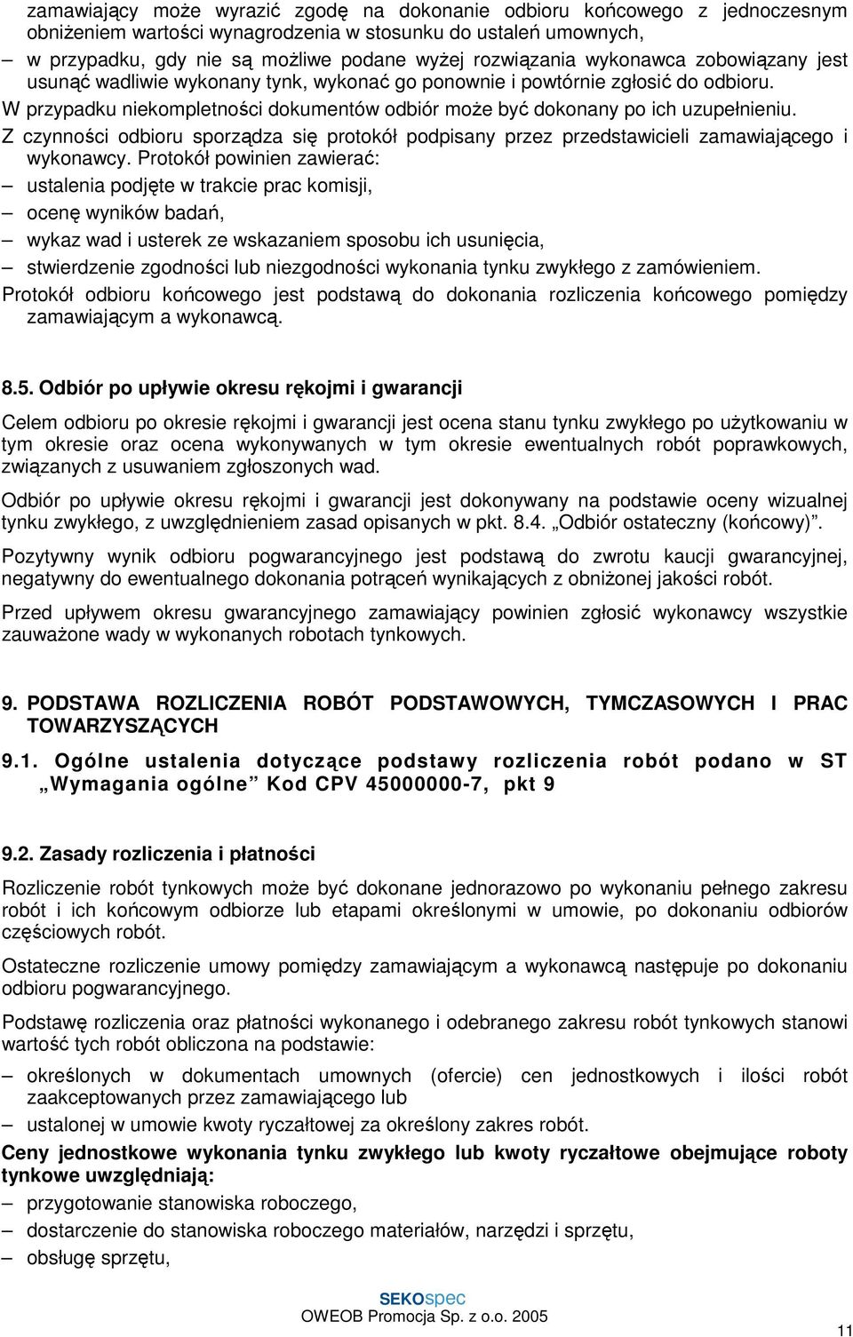 Z czynności odbioru sporządza się protokół podpisany przez przedstawicieli zamawiającego i wykonawcy.