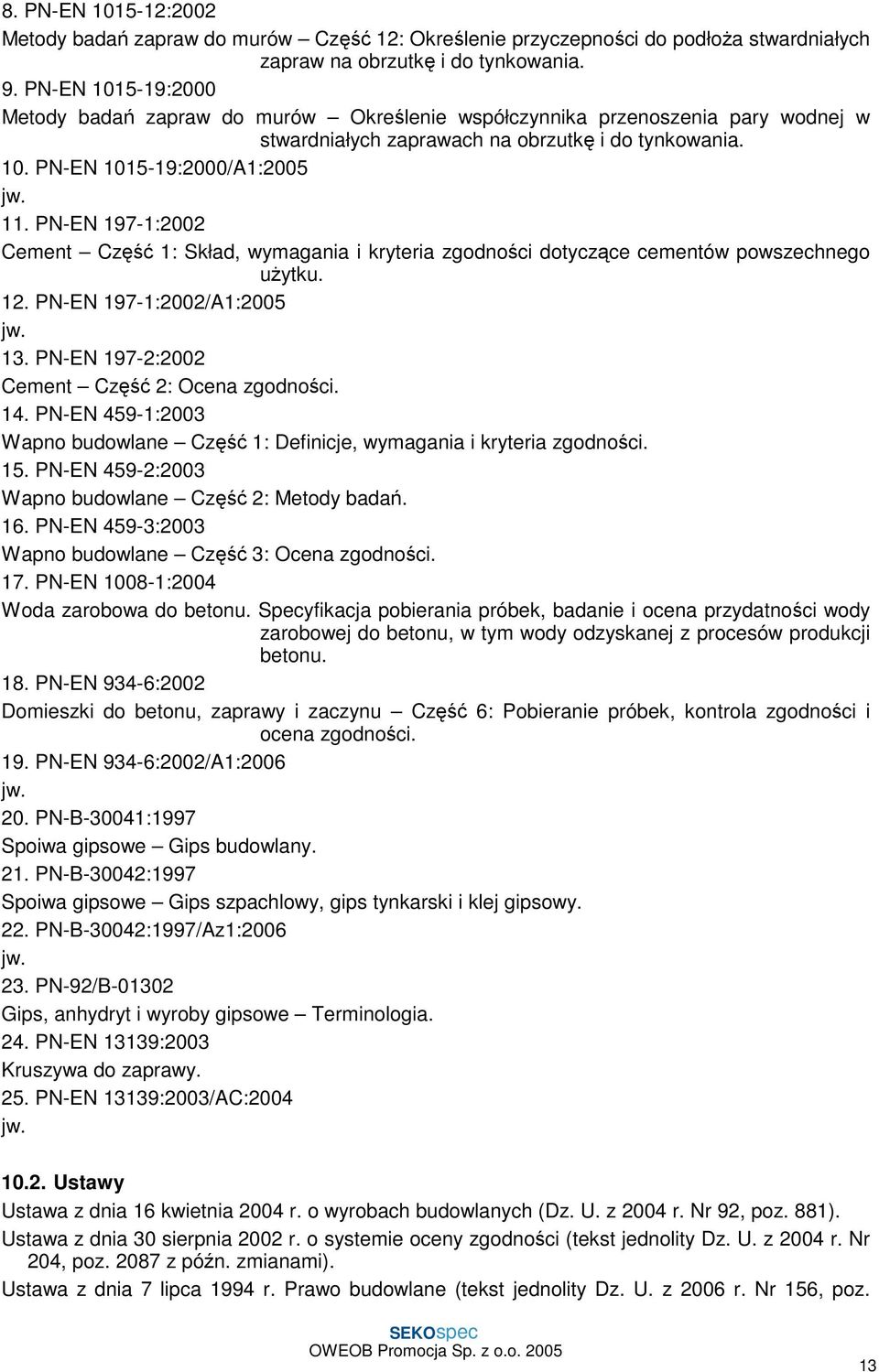 PN-EN 197-1:2002 Cement Część 1: Skład, wymagania i kryteria zgodności dotyczące cementów powszechnego uŝytku. 12. PN-EN 197-1:2002/A1:2005 jw. 13. PN-EN 197-2:2002 Cement Część 2: Ocena zgodności.