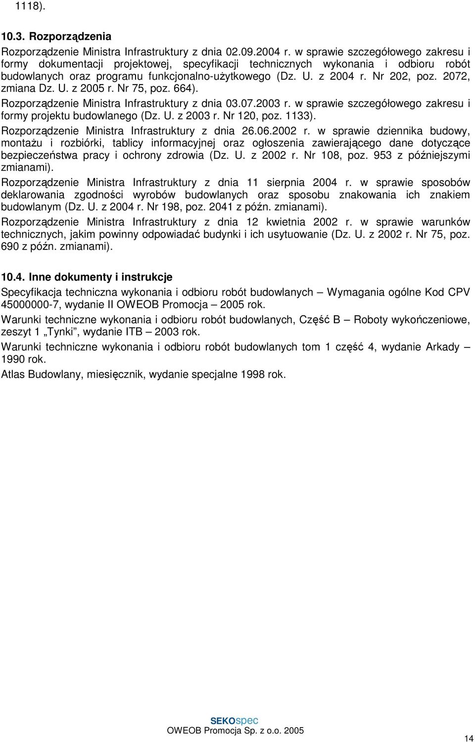 2072, zmiana Dz. U. z 2005 r. Nr 75, poz. 664). Rozporządzenie Ministra Infrastruktury z dnia 03.07.2003 r. w sprawie szczegółowego zakresu i formy projektu budowlanego (Dz. U. z 2003 r. Nr 120, poz.