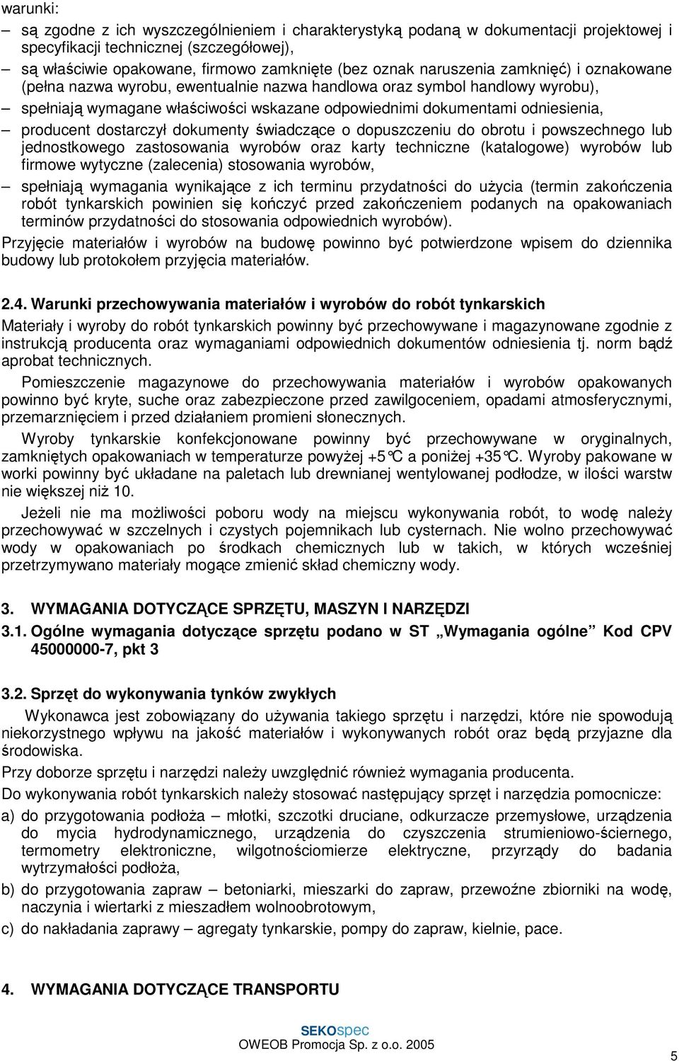 dostarczył dokumenty świadczące o dopuszczeniu do obrotu i powszechnego lub jednostkowego zastosowania wyrobów oraz karty techniczne (katalogowe) wyrobów lub firmowe wytyczne (zalecenia) stosowania